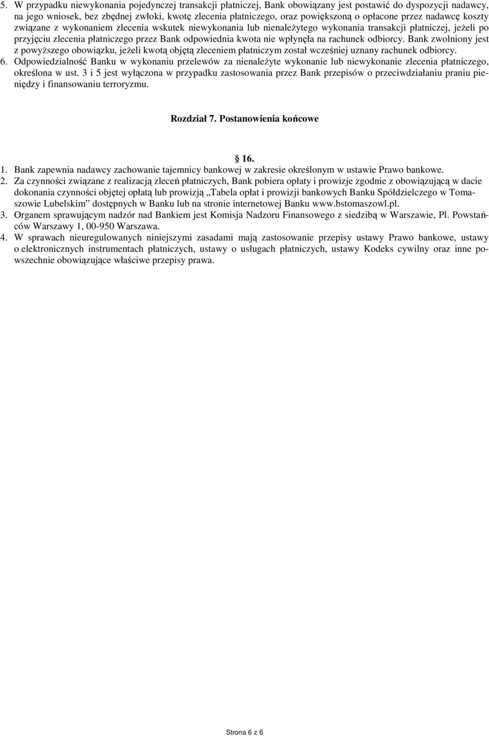 kwota nie wpłynęła na rachunek odbiorcy. Bank zwolniony jest z powyższego obowiązku, jeżeli kwotą objętą zleceniem płatniczym został wcześniej uznany rachunek odbiorcy. 6.