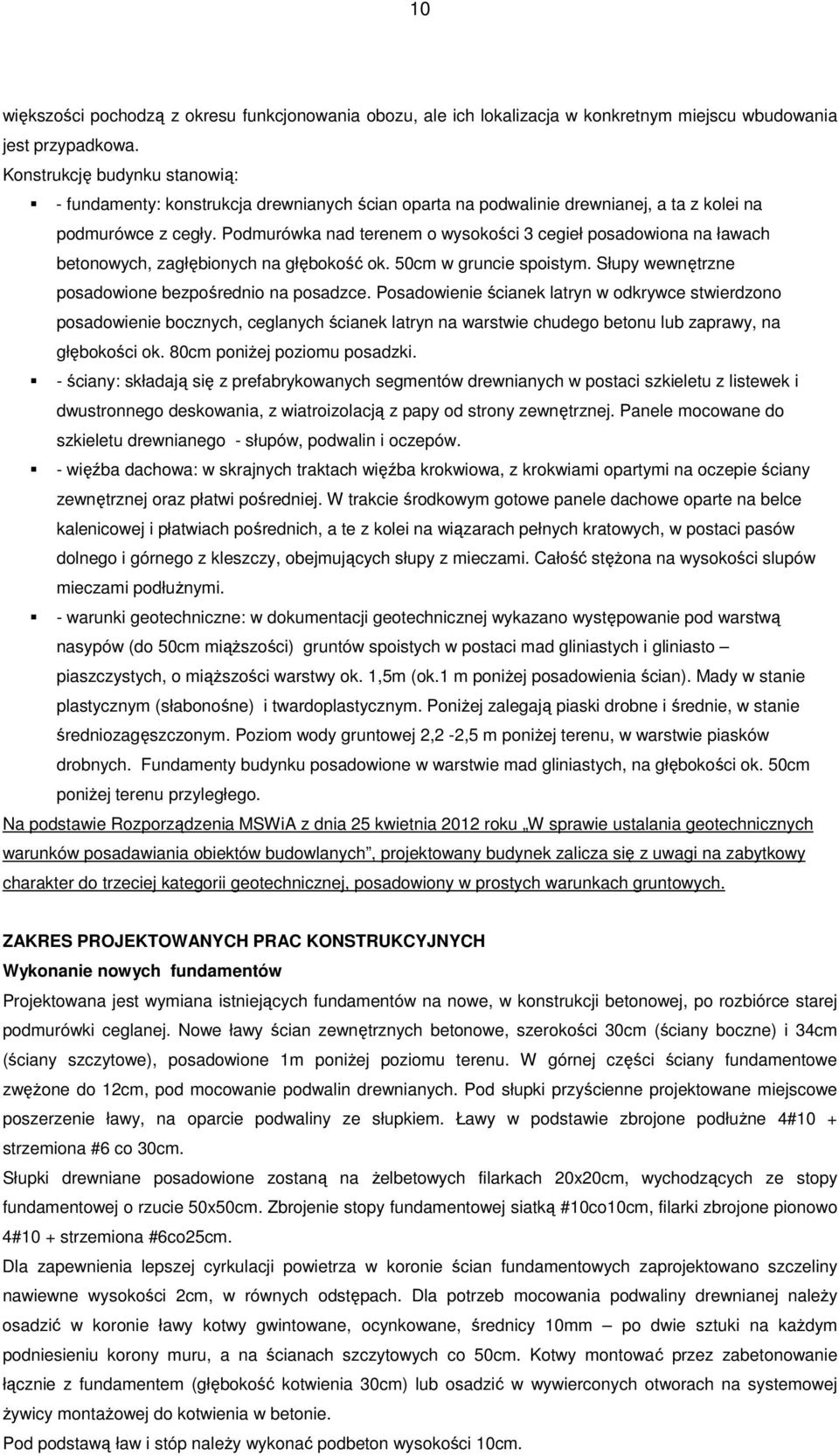 Podmurówka nad terenem o wysokości 3 cegieł posadowiona na ławach betonowych, zagłębionych na głębokość ok. 50cm w gruncie spoistym. Słupy wewnętrzne posadowione bezpośrednio na posadzce.