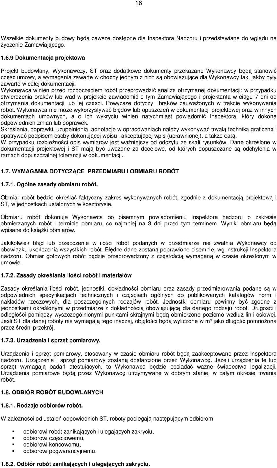 Wykonawca winien przed rozpoczęciem robót przeprowadzić analizę otrzymanej dokumentacji; w przypadku stwierdzenia braków lub wad w projekcie zawiadomić o tym Zamawiającego i projektanta w ciągu 7 dni