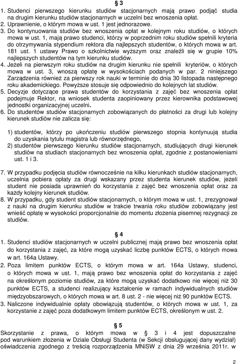 1, mają prawo studenci, którzy w poprzednim roku studiów spełnili kryteria do otrzymywania stypendium rektora dla najlepszych studentów, o których mowa w art. 181 ust.