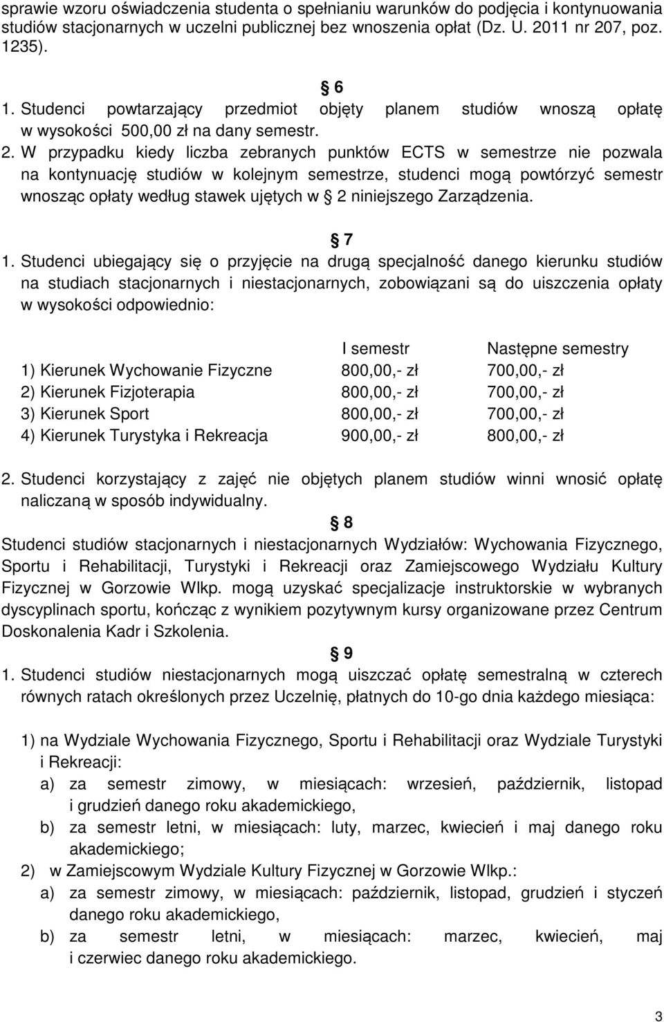 W przypadku kiedy liczba zebranych punktów ECTS w semestrze nie pozwala na kontynuację studiów w kolejnym semestrze, studenci mogą powtórzyć semestr wnosząc opłaty według stawek ujętych w 2