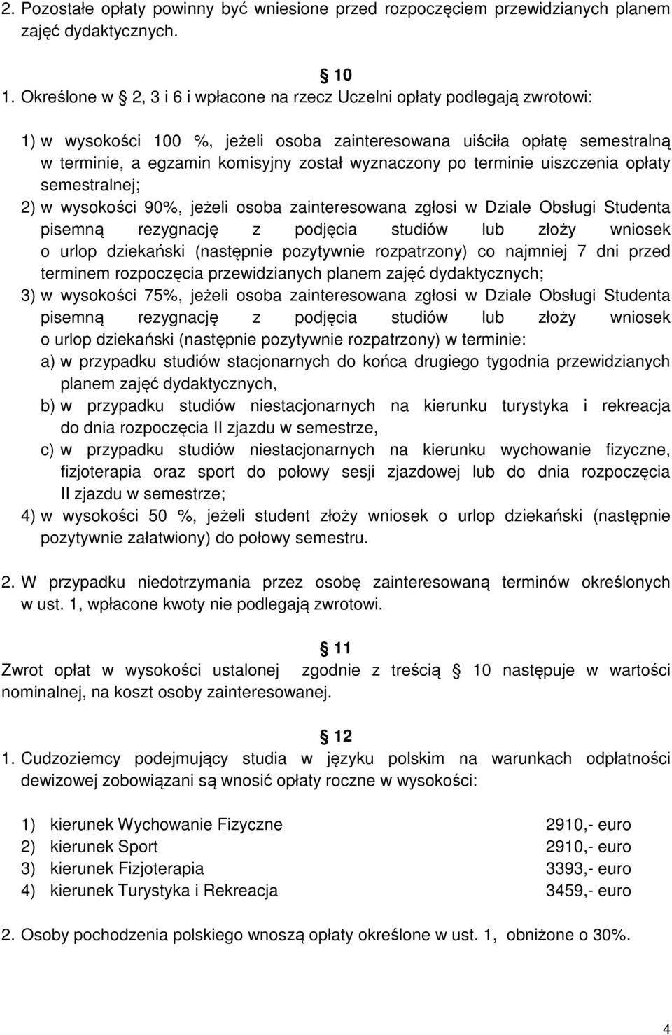 wyznaczony po terminie uiszczenia opłaty semestralnej; 2) w wysokości 90%, jeżeli osoba zainteresowana zgłosi w Dziale Obsługi Studenta pisemną rezygnację z podjęcia studiów lub złoży wniosek o urlop