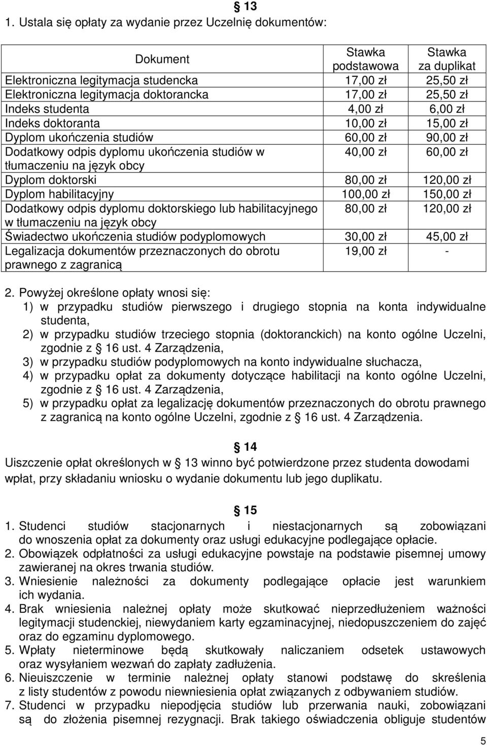 tłumaczeniu na język obcy Dyplom doktorski 80,00 zł 120,00 zł Dyplom habilitacyjny 100,00 zł 150,00 zł Dodatkowy odpis dyplomu doktorskiego lub habilitacyjnego 80,00 zł 120,00 zł w tłumaczeniu na