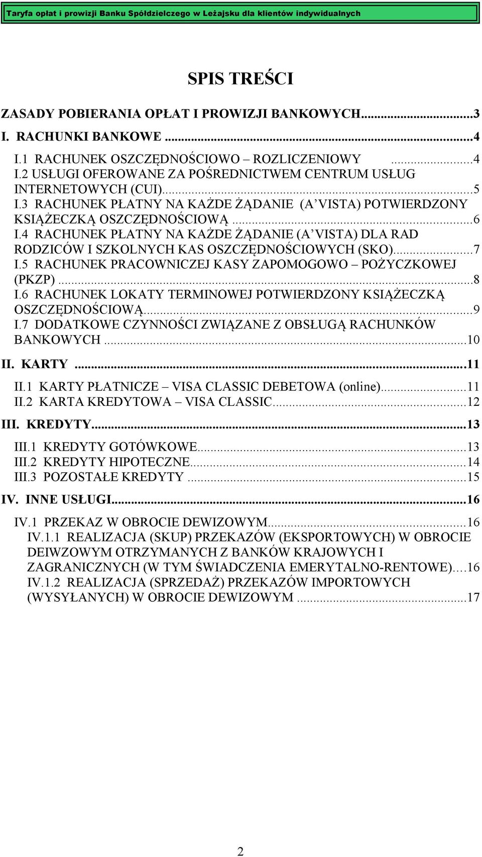 ..7 I.5 RACHUNEK PRACOWNICZEJ KASY ZAPOMOGOWO POŻYCZKOWEJ (PKZP)...8 I.6 RACHUNEK LOKATY TERMINOWEJ POTWIERDZONY KSIĄŻECZKĄ OSZCZĘDNOŚCIOWĄ...9 I.