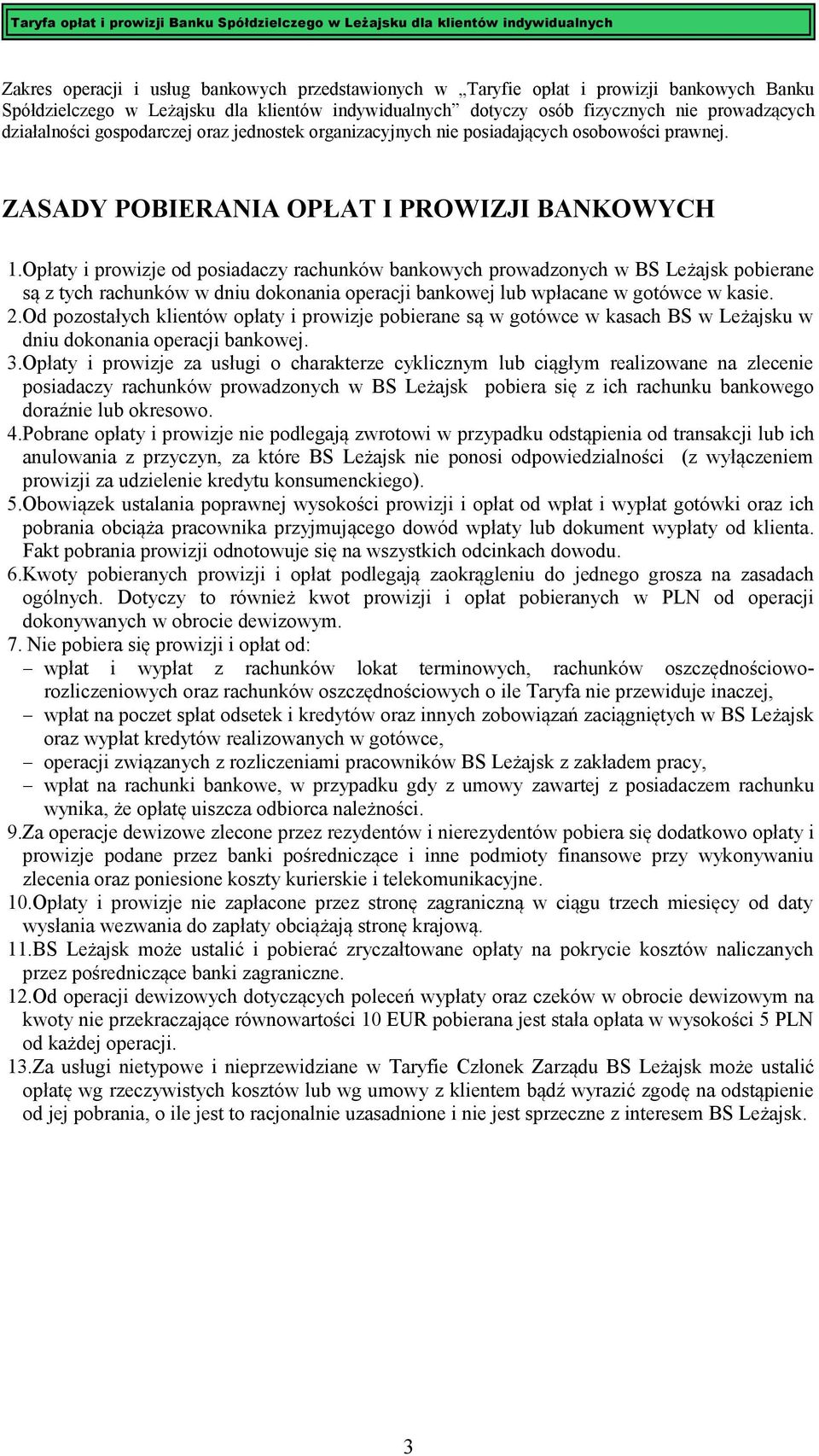 Opłaty i prowizje od posiadaczy rachunków bankowych prowadzonych w BS Leżajsk pobierane są z tych rachunków w dniu dokonania operacji bankowej lub wpłacane w gotówce w kasie. 2.