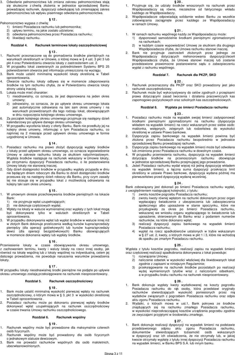 Pełnomocnictwo wygasa z chwilą: 1) śmierci Posiadacza rachunku lub pełnomocnika; 2) upływu terminu, na jakie zostało udzielone; 3) odwołania pełnomocnictwa przez Posiadacza rachunku; 4) likwidacji