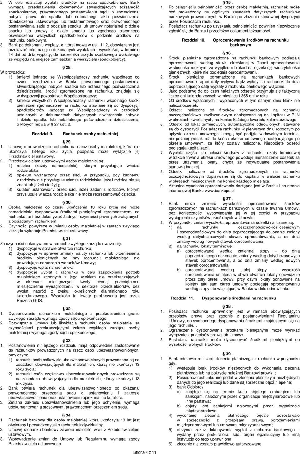 dziale spadku lub zgodnego pisemnego oświadczenia wszystkich spadkobierców o podziale środków na rachunku bankowym. 3. Bank po dokonaniu wypłaty, o której mowa w ust.