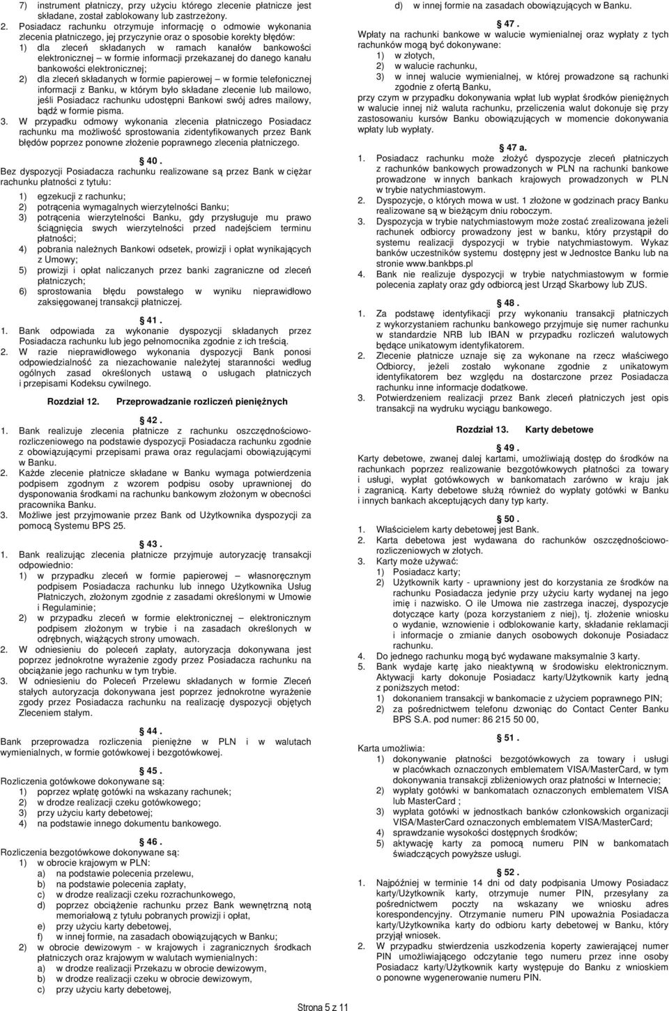 formie informacji przekazanej do danego kanału bankowości elektronicznej; 2) dla zleceń składanych w formie papierowej w formie telefonicznej informacji z Banku, w którym było składane zlecenie lub