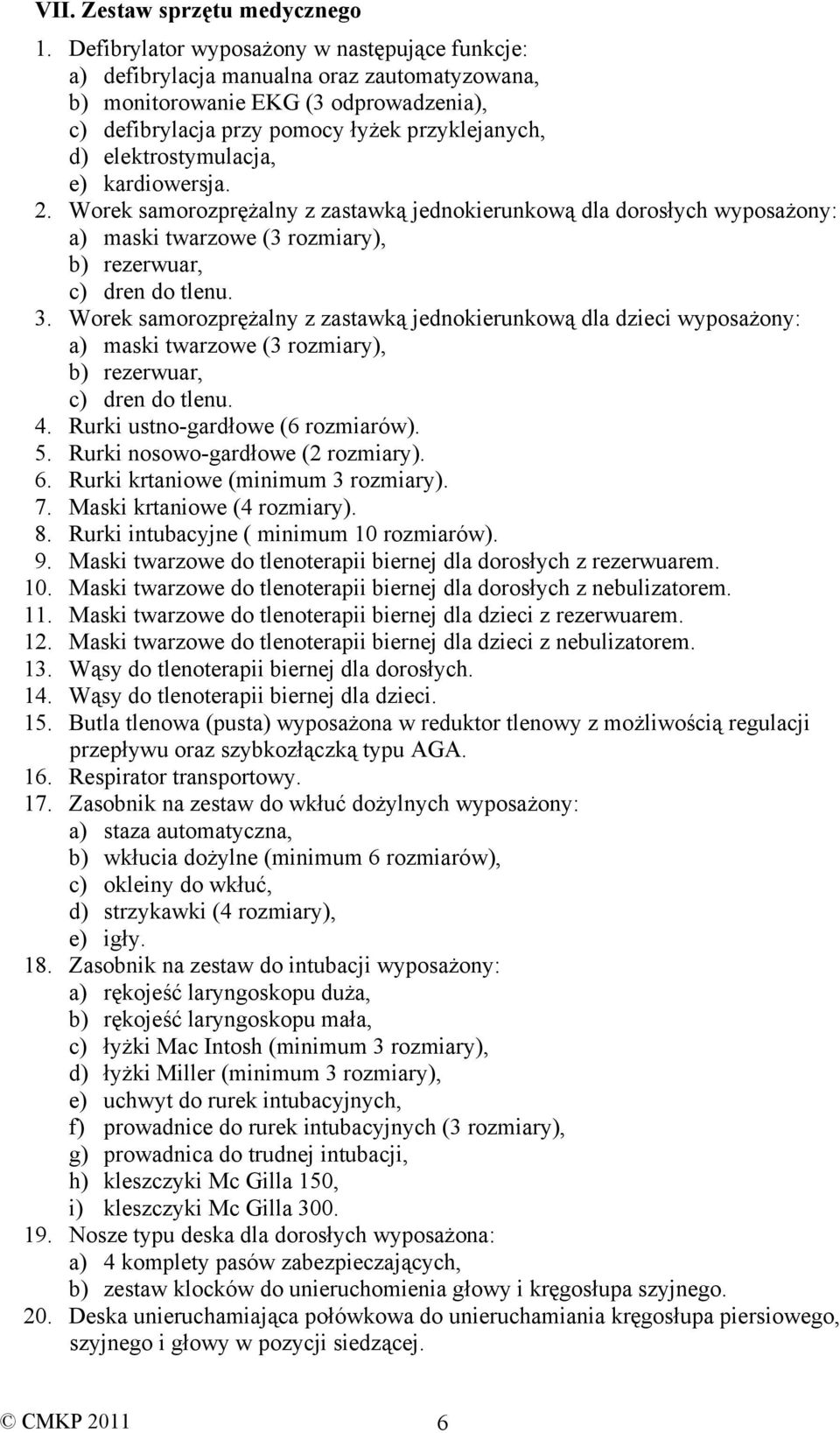 elektrostymulacja, e) kardiowersja. 2. Worek samorozprężalny z zastawką jednokierunkową dla dorosłych wyposażony: a) maski twarzowe (3 rozmiary), b) rezerwuar, c) dren do tlenu. 3.