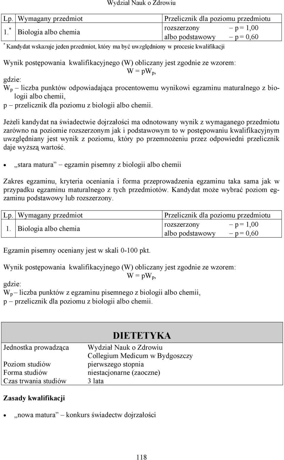 Jeżeli kandydat na świadectwie dojrzałości ma odnotowany wynik z wymaganego przedmiotu zarówno na poziomie rozszerzonym jak i podstawowym to w postępowaniu kwalifikacyjnym uwzględniany jest wynik z