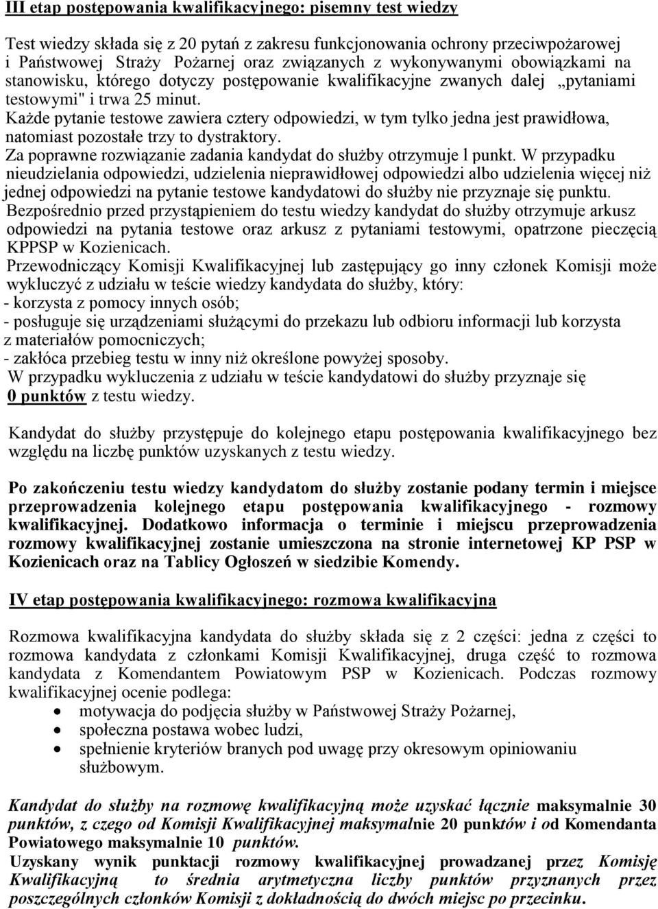 Każde pytanie testowe zawiera cztery odpowiedzi, w tym tylko jedna jest prawidłowa, natomiast pozostałe trzy to dystraktory. Za poprawne rozwiązanie zadania kandydat do służby otrzymuje l punkt.