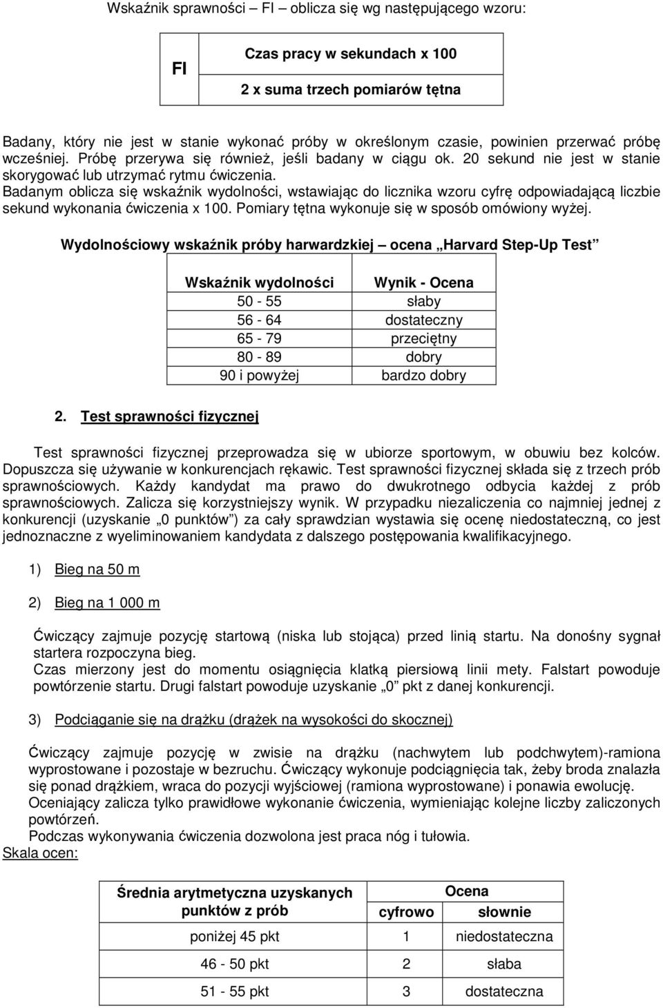 Badanym oblicza się wskaźnik wydolności, wstawiając do licznika wzoru cyfrę odpowiadającą liczbie sekund wykonania ćwiczenia x 100. Pomiary tętna wykonuje się w sposób omówiony wyżej.