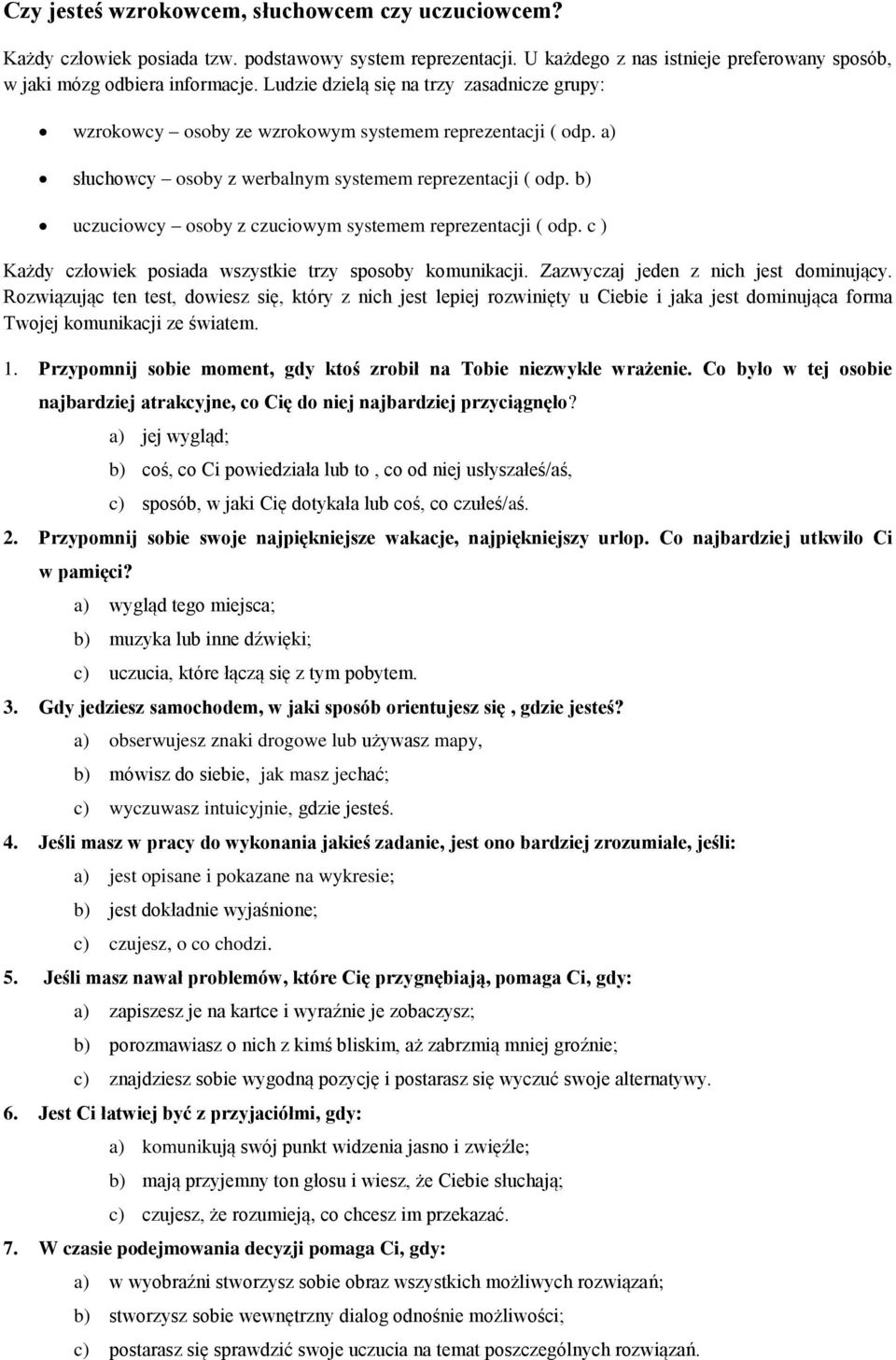 b) uczuciowcy osoby z czuciowym systemem reprezentacji ( odp. c ) Każdy człowiek posiada wszystkie trzy sposoby komunikacji. Zazwyczaj jeden z nich jest dominujący.