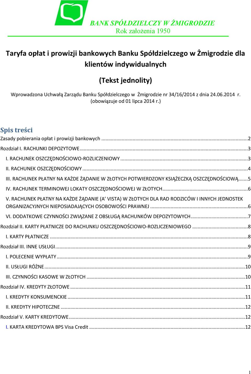 RACHUNEK OSZCZĘDNOŚCIOWO-ROZLICZENIOWY... 3 II. RACHUNEK OSZCZĘDNOŚCIOWY... 4 III. RACHUNEK PŁATNY NA KAŻDE ŻĄDANIE W ZŁOTYCH POTWIERDZONY KSIĄŻECZKĄ OSZCZĘDNOŚCIOWĄ... 5 IV.