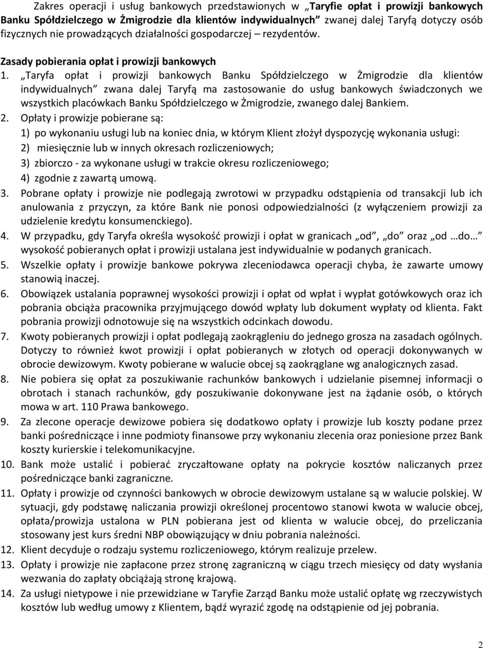 Taryfa opłat i prowizji bankowych Banku Spółdzielczego w Żmigrodzie dla klientów indywidualnych zwana dalej Taryfą ma zastosowanie do usług bankowych świadczonych we wszystkich placówkach Banku
