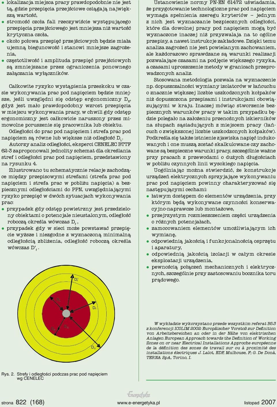 ograniczenia ponownego załączania wyłączników Całkowite ryzyko wystąpienia przeskoku w czasie wykonywania prac pod napięciem będzie mniejsze, jeśli uwzględni się odstęp ergonomiczny D E, gdyż jest