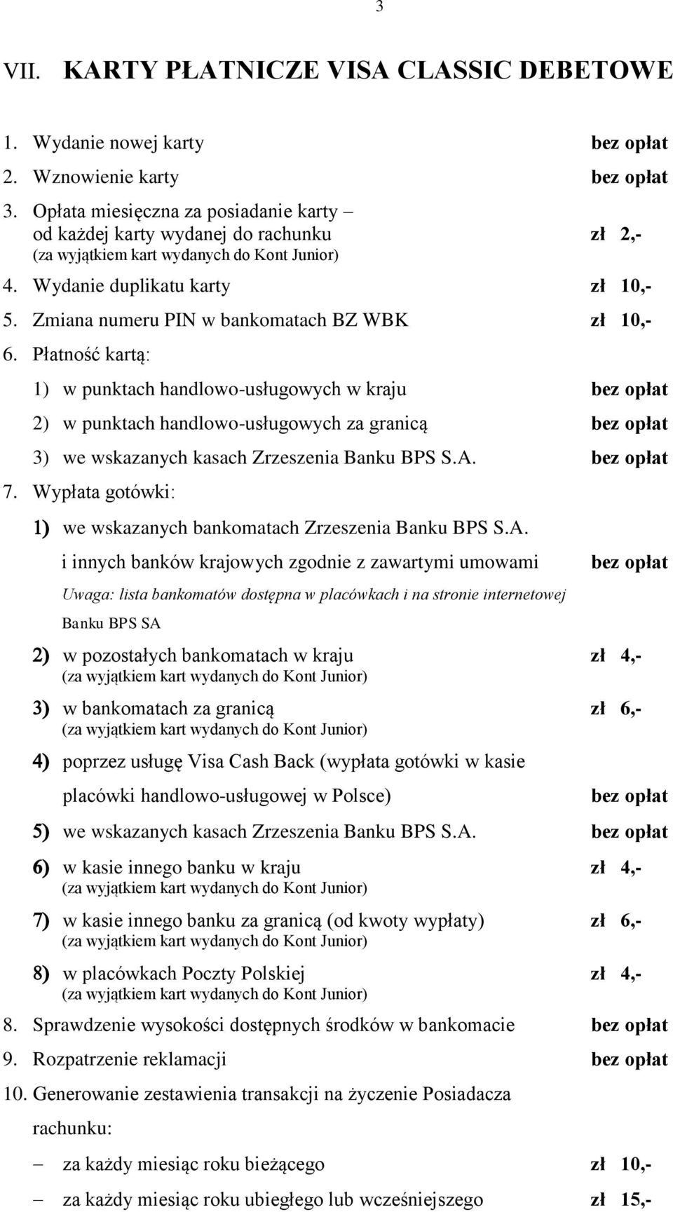 Zmiana numeru PIN w bankomatach BZ WBK zł 10,- 6. Płatność kartą: 1) w punktach handlowo-usługowych w kraju 2) w punktach handlowo-usługowych za granicą 3) we wskazanych kasach Zrzeszenia Banku BPS S.