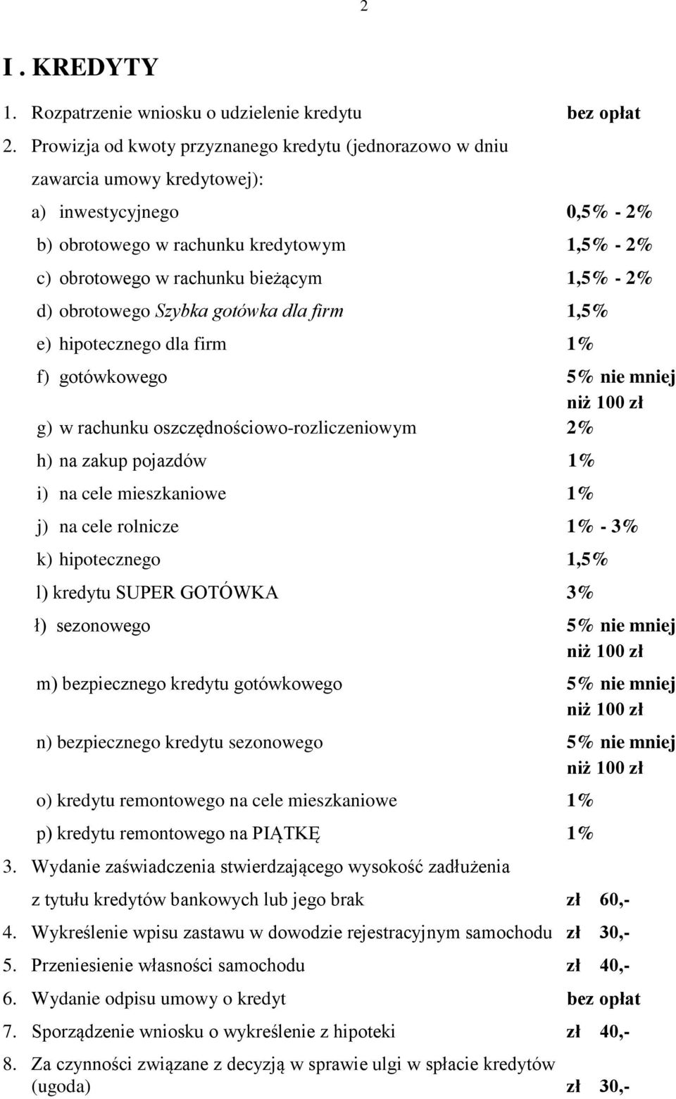 - 2% d) obrotowego Szybka gotówka dla firm 1,5% e) hipotecznego dla firm 1% f) gotówkowego 5% nie mniej niż 100 zł g) w rachunku oszczędnościowo-rozliczeniowym 2% h) na zakup pojazdów 1% i) na cele