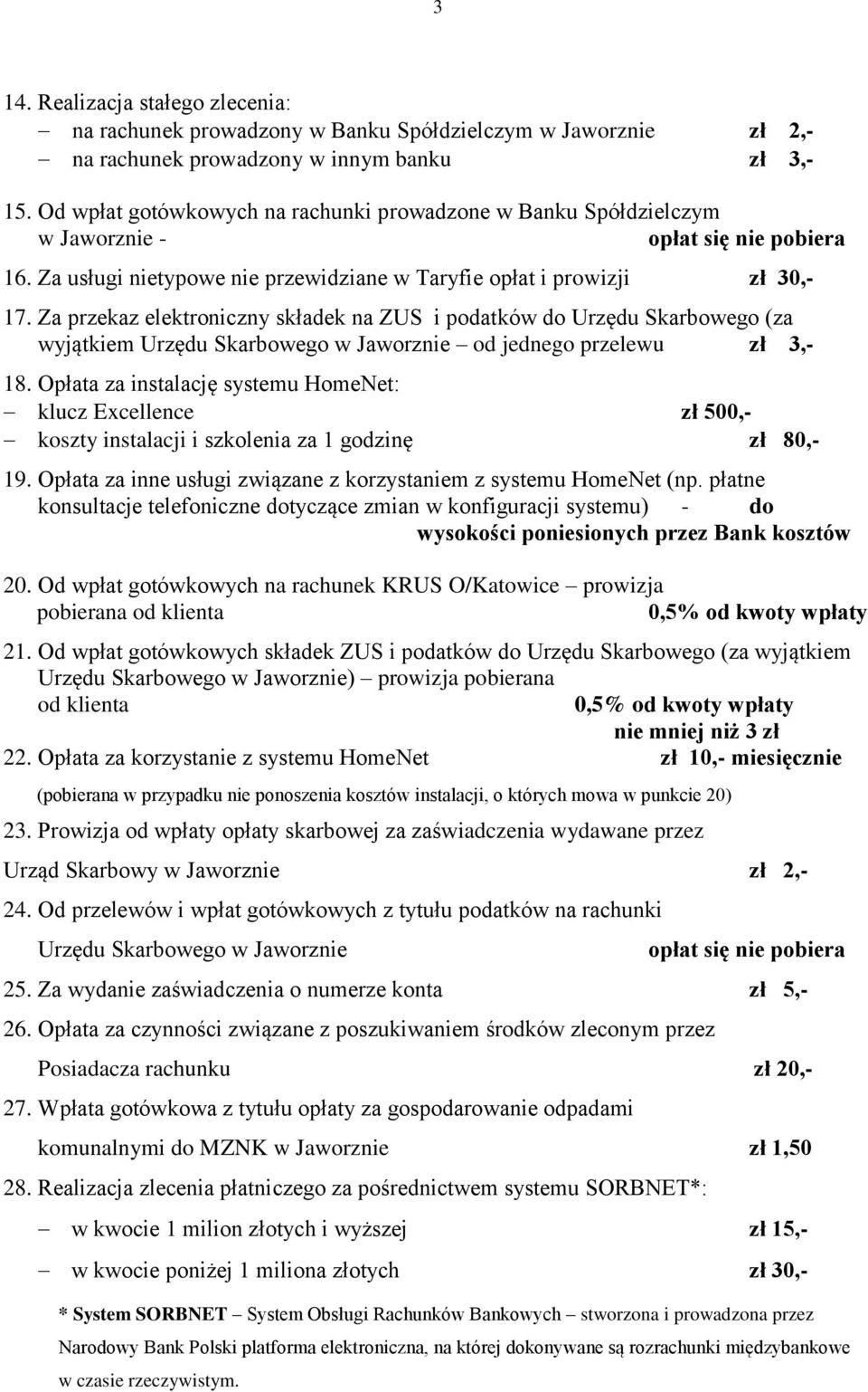 Za przekaz elektroniczny składek na ZUS i podatków do Urzędu Skarbowego (za wyjątkiem Urzędu Skarbowego w Jaworznie od jednego przelewu zł 3,- 18.