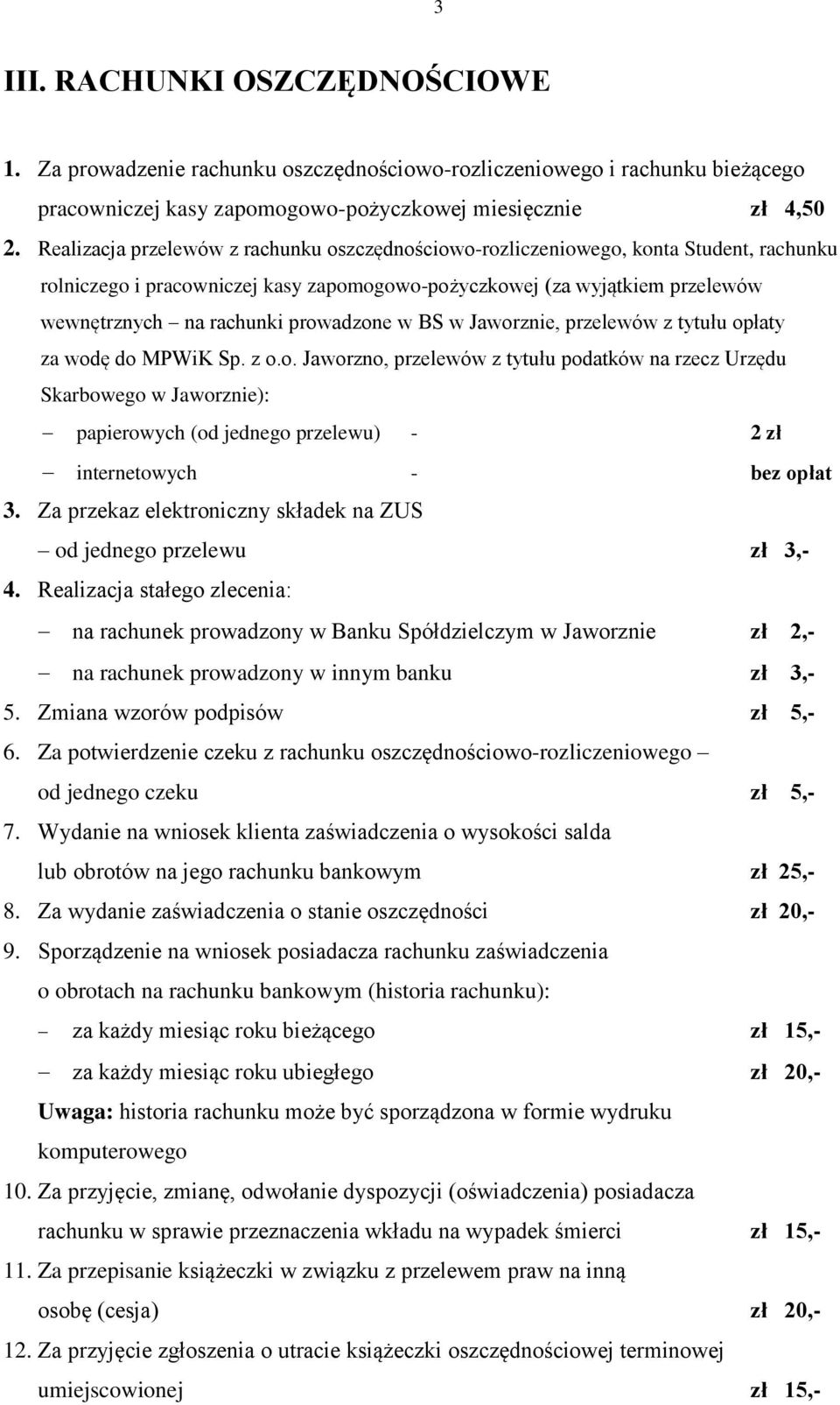 prowadzone w BS w Jaworznie, przelewów z tytułu opłaty za wodę do MPWiK Sp. z o.o. Jaworzno, przelewów z tytułu podatków na rzecz Urzędu Skarbowego w Jaworznie): papierowych (od jednego przelewu) - 2 zł internetowych - 3.