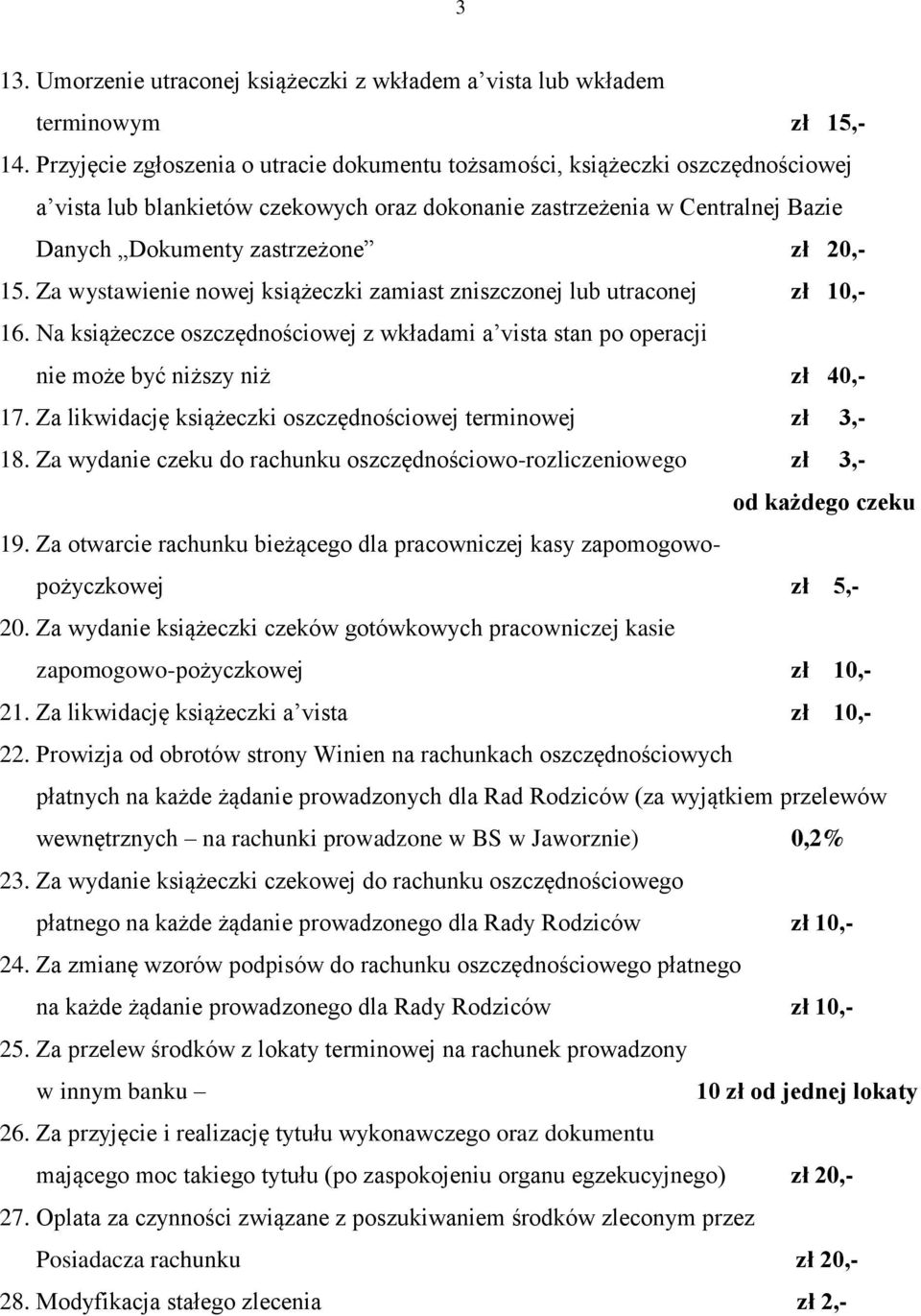15. Za wystawienie nowej książeczki zamiast zniszczonej lub utraconej zł 10,- 16. Na książeczce oszczędnościowej z wkładami a vista stan po operacji nie może być niższy niż zł 40,- 17.