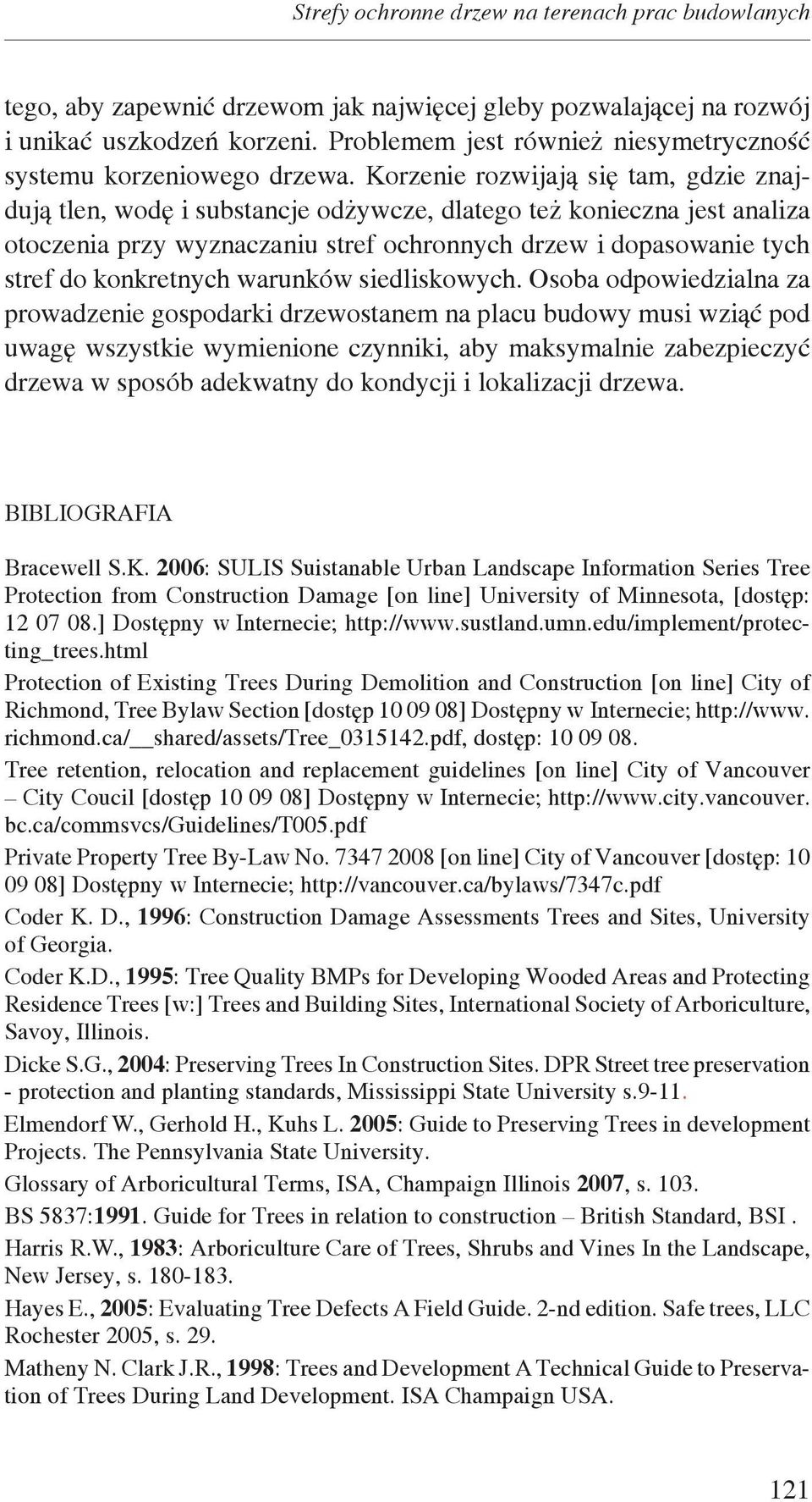Korzenie rozwijają się tam, gdzie znajdują tlen, wodę i substancje odżywcze, dlatego też konieczna jest analiza otoczenia przy wyznaczaniu stref ochronnych drzew i dopasowanie tych stref do