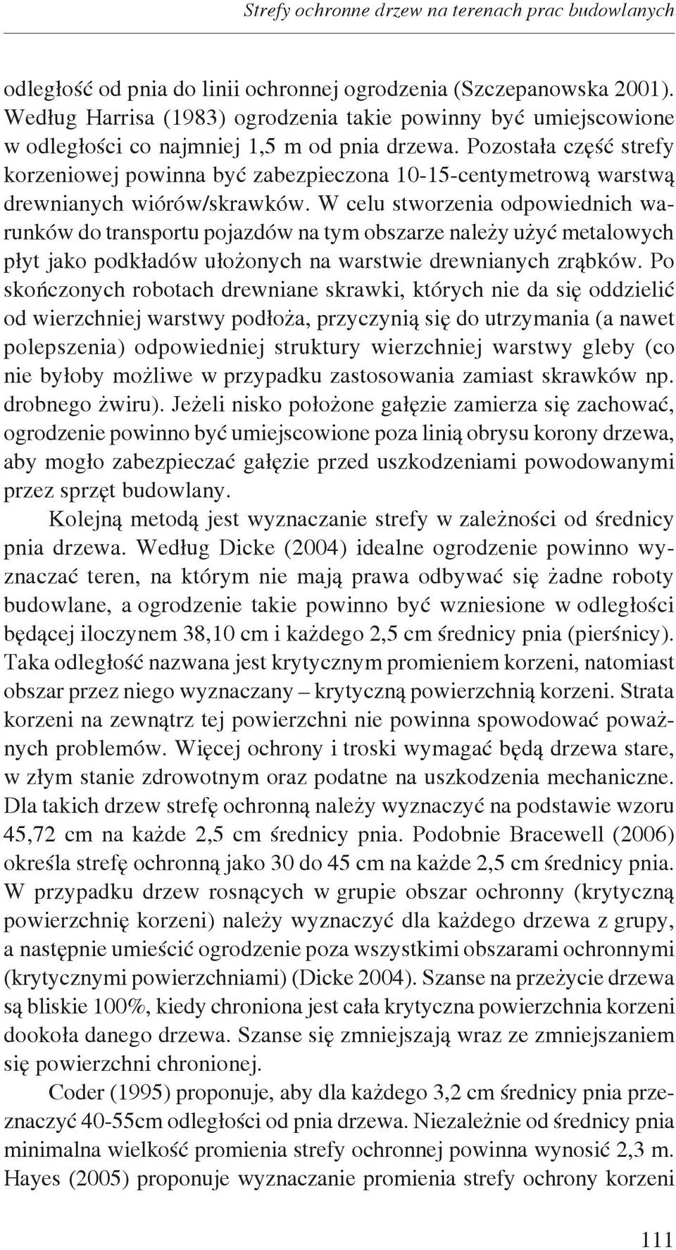 Pozostała część strefy korzeniowej powinna być zabezpieczona 10-15-centymetrową warstwą drewnianych wiórów/skrawków.