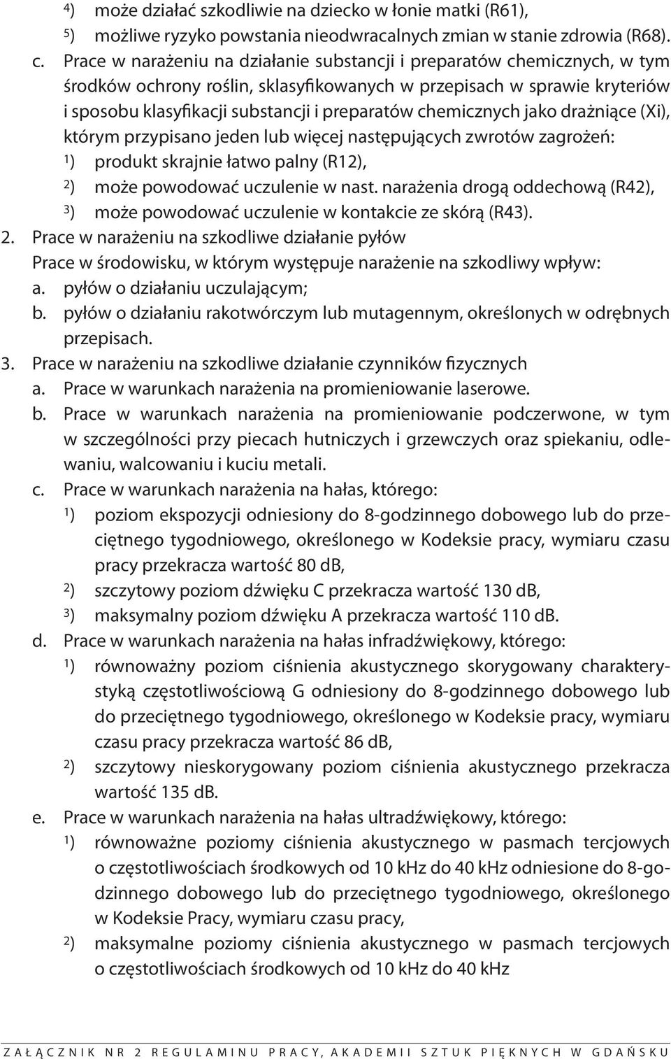 chemicznych jako drażniące (Xi), którym przypisano jeden lub więcej następujących zwrotów zagrożeń: 1 ) produkt skrajnie łatwo palny (R12), 2 ) może powodować uczulenie w nast.