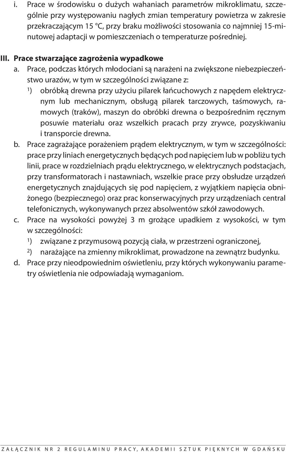 Prace, podczas których młodociani są narażeni na zwiększone niebezpieczeństwo urazów, w tym w szczególności związane z: 1 ) obróbką drewna przy użyciu pilarek łańcuchowych z napędem elektrycznym lub