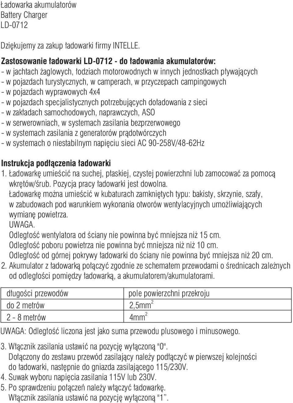campingowych - w pojazdach wyprawowych 4x4 - w pojazdach specjalistycznych potrzebujących doładowania z sieci - w zakładach samochodowych, naprawczych, ASO - w serwerowniach, w systemach zasilania