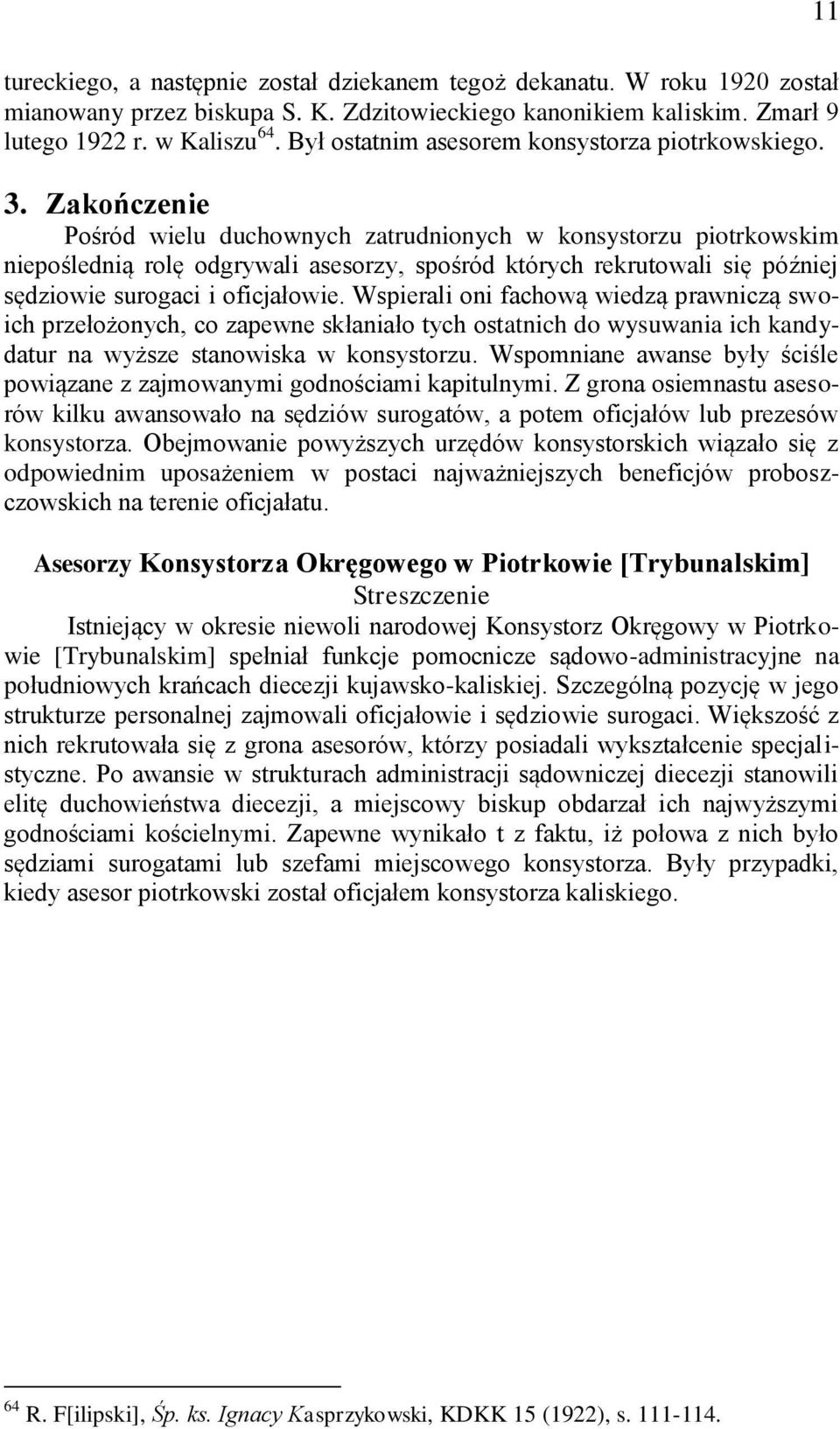 Zakończenie Pośród wielu duchownych zatrudnionych w konsystorzu piotrkowskim niepoślednią rolę odgrywali asesorzy, spośród których rekrutowali się później sędziowie surogaci i oficjałowie.