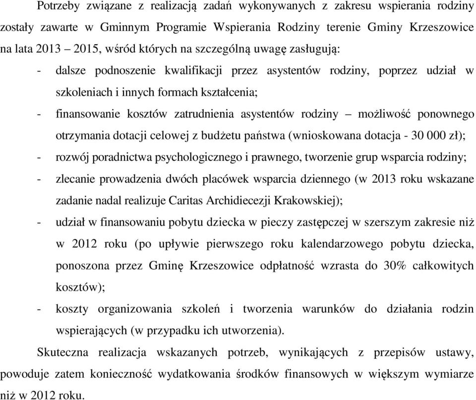 rodziny możliwość ponownego otrzymania dotacji celowej z budżetu państwa (wnioskowana dotacja - 30 000 zł); - rozwój poradnictwa psychologicznego i prawnego, tworzenie grup wsparcia rodziny; -