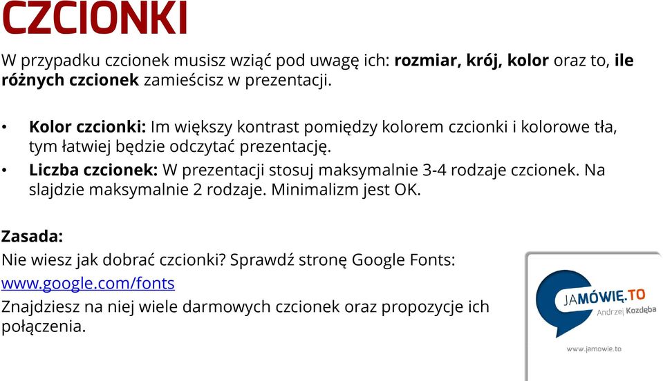 Liczba czcionek: W prezentacji stosuj maksymalnie 3-4 rodzaje czcionek. Na slajdzie maksymalnie 2 rodzaje. Minimalizm jest OK.