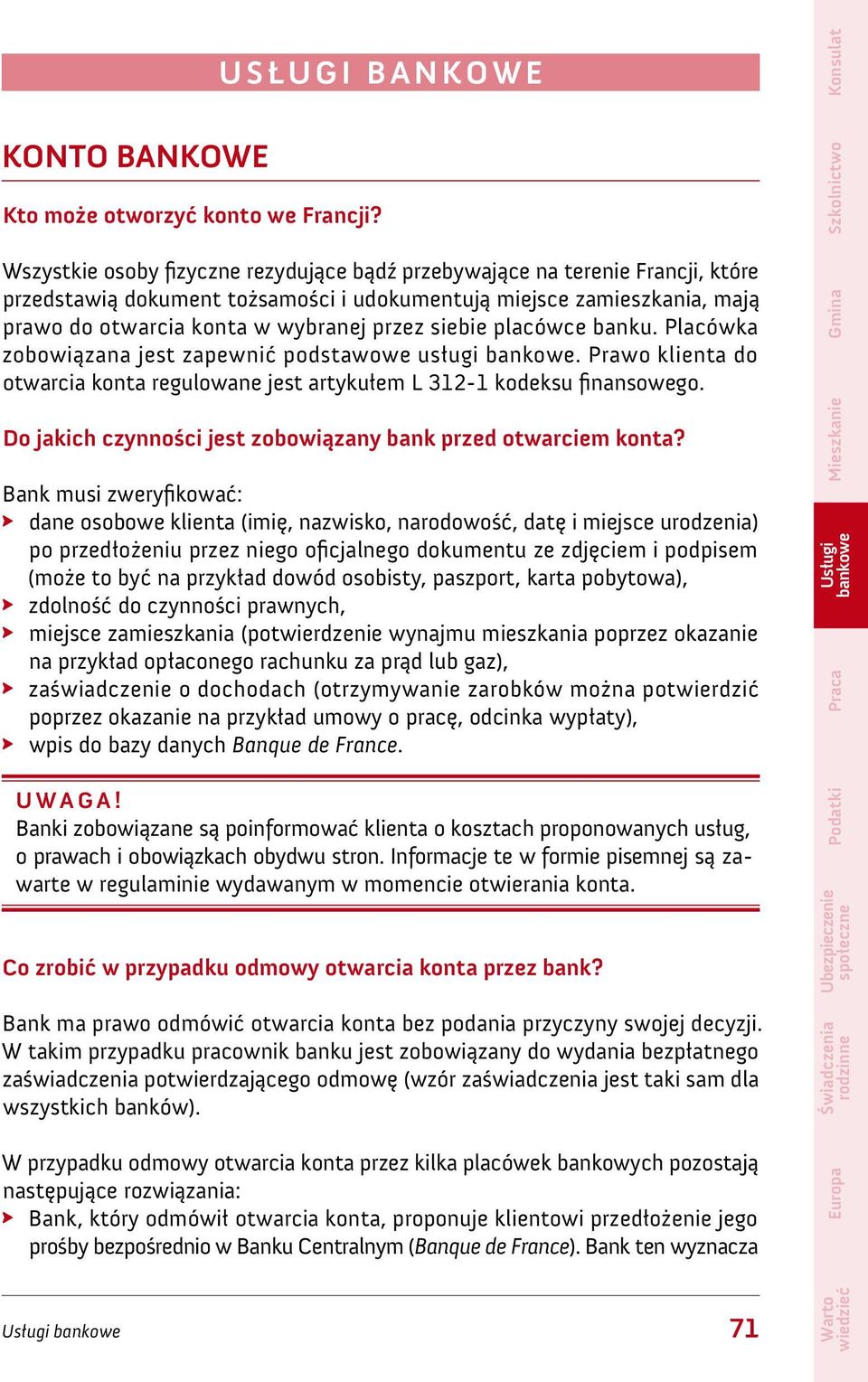 siebie placówce banku. Placówka zobowiązana jest zapewnić podstawowe usługi. Prawo klienta do otwarcia konta regulowane jest artykułem L 312-1 kodeksu finansowego.