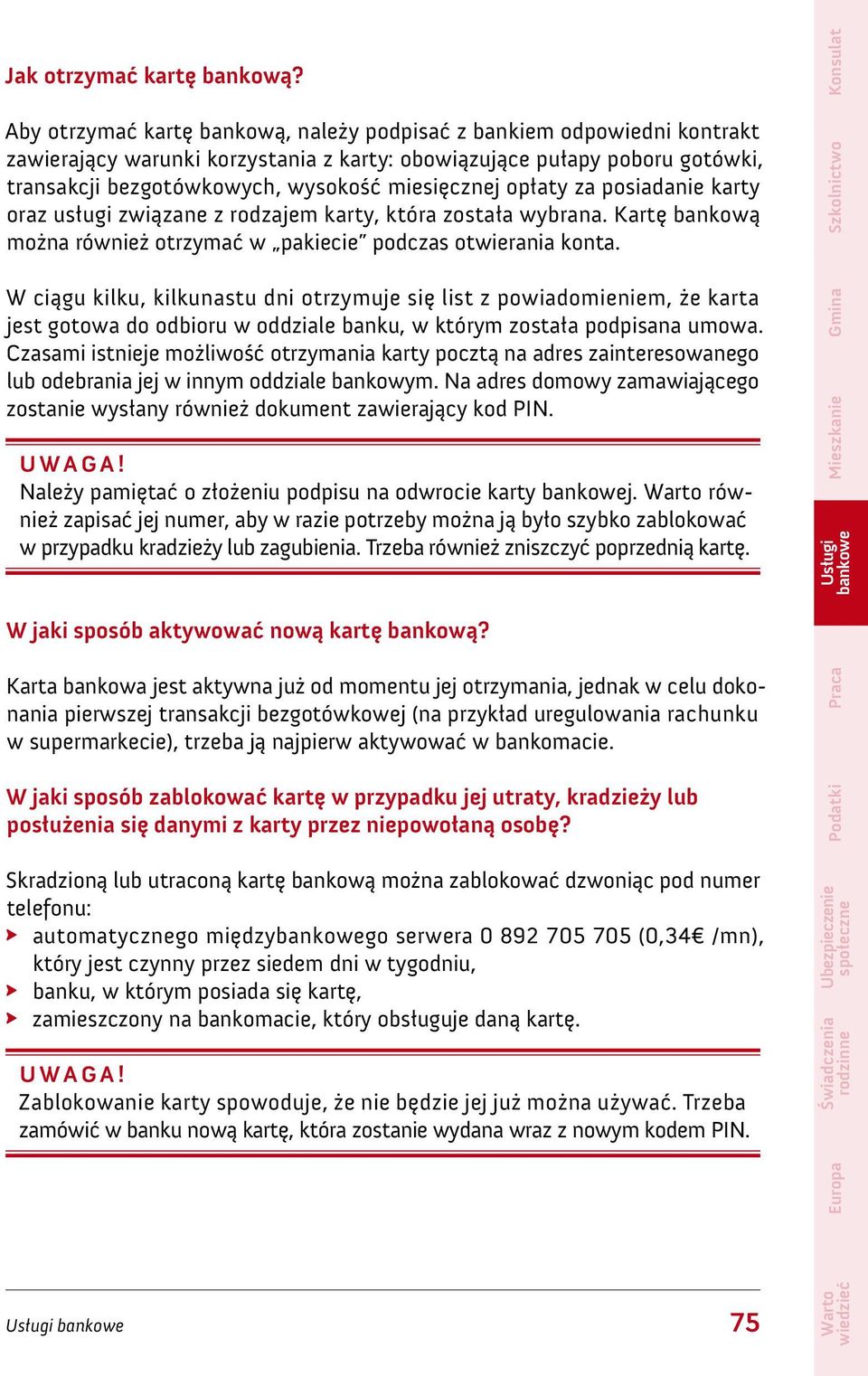 opłaty za posiadanie karty oraz usługi związane z rodzajem karty, która została wybrana. Kartę bankową można również otrzymać w pakiecie podczas otwierania konta.