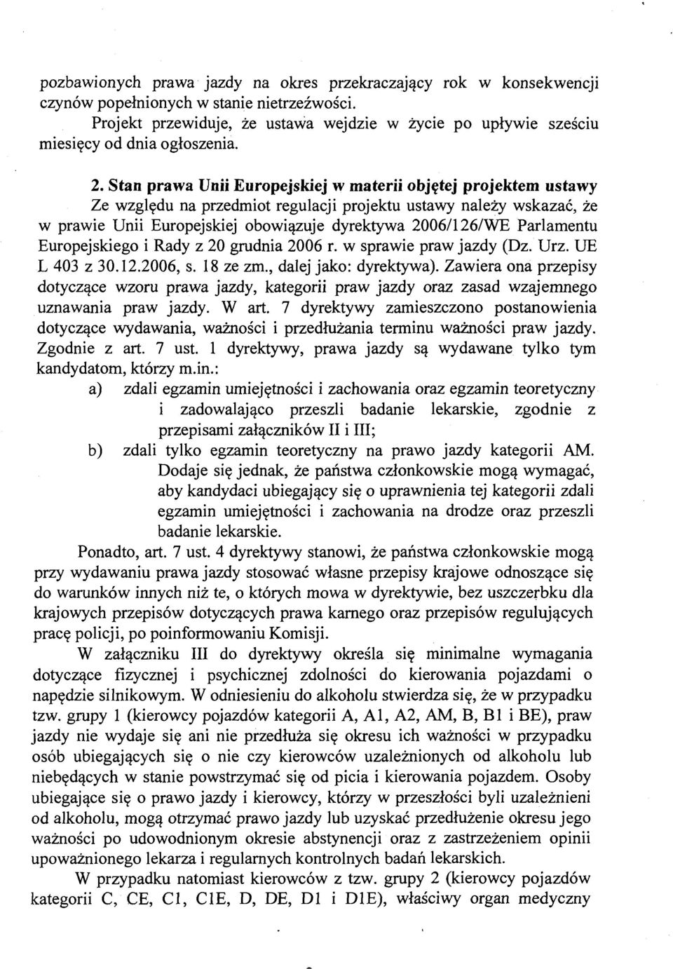 Stan prawa Unii Europejskiej w materii objętej projektem ustawy Ze względu na przedmiot regulacji projektu ustawy należy wskazać, że w prawie Unii Europejskiej obowiązuje dyrektywa 2006/126/WE