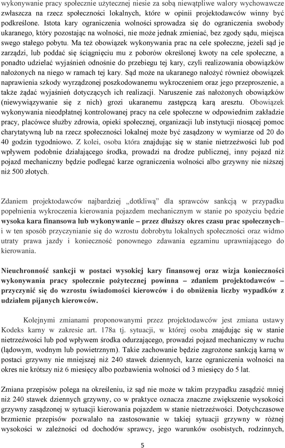 Ma też obowiązek wykonywania prac na cele społeczne, jeżeli sąd je zarządzi, lub poddać się ściągnięciu mu z poborów określonej kwoty na cele społeczne, a ponadto udzielać wyjaśnień odnośnie do