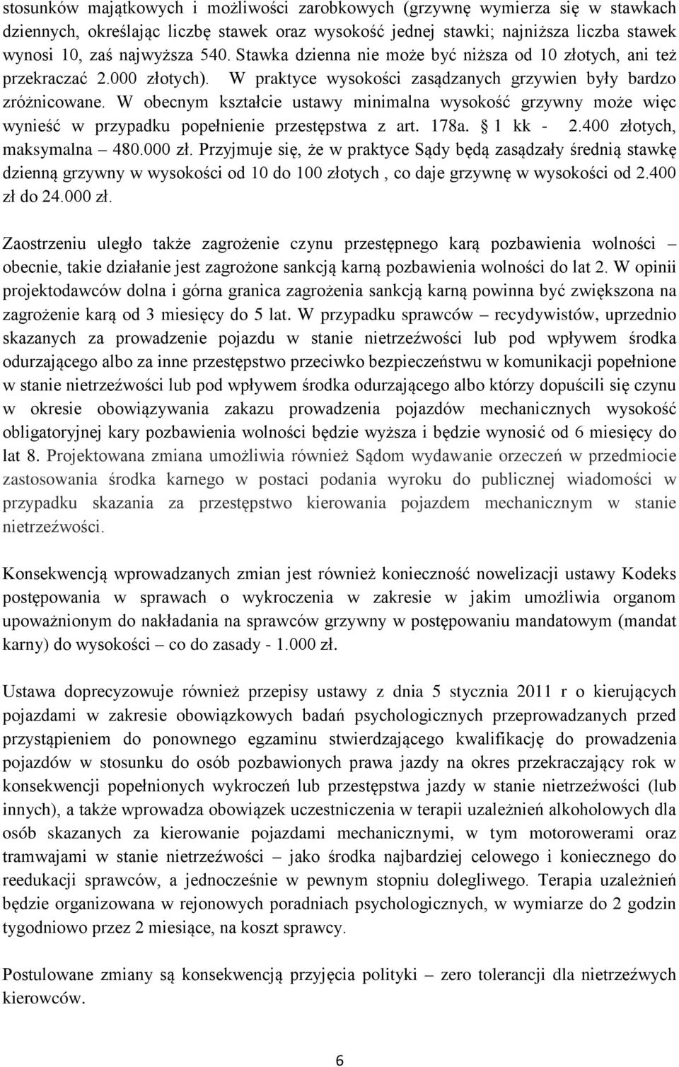 W obecnym kształcie ustawy minimalna wysokość grzywny może więc wynieść w przypadku popełnienie przestępstwa z art. 178a. 1 kk - 2.400 złotych, maksymalna 480.000 zł.