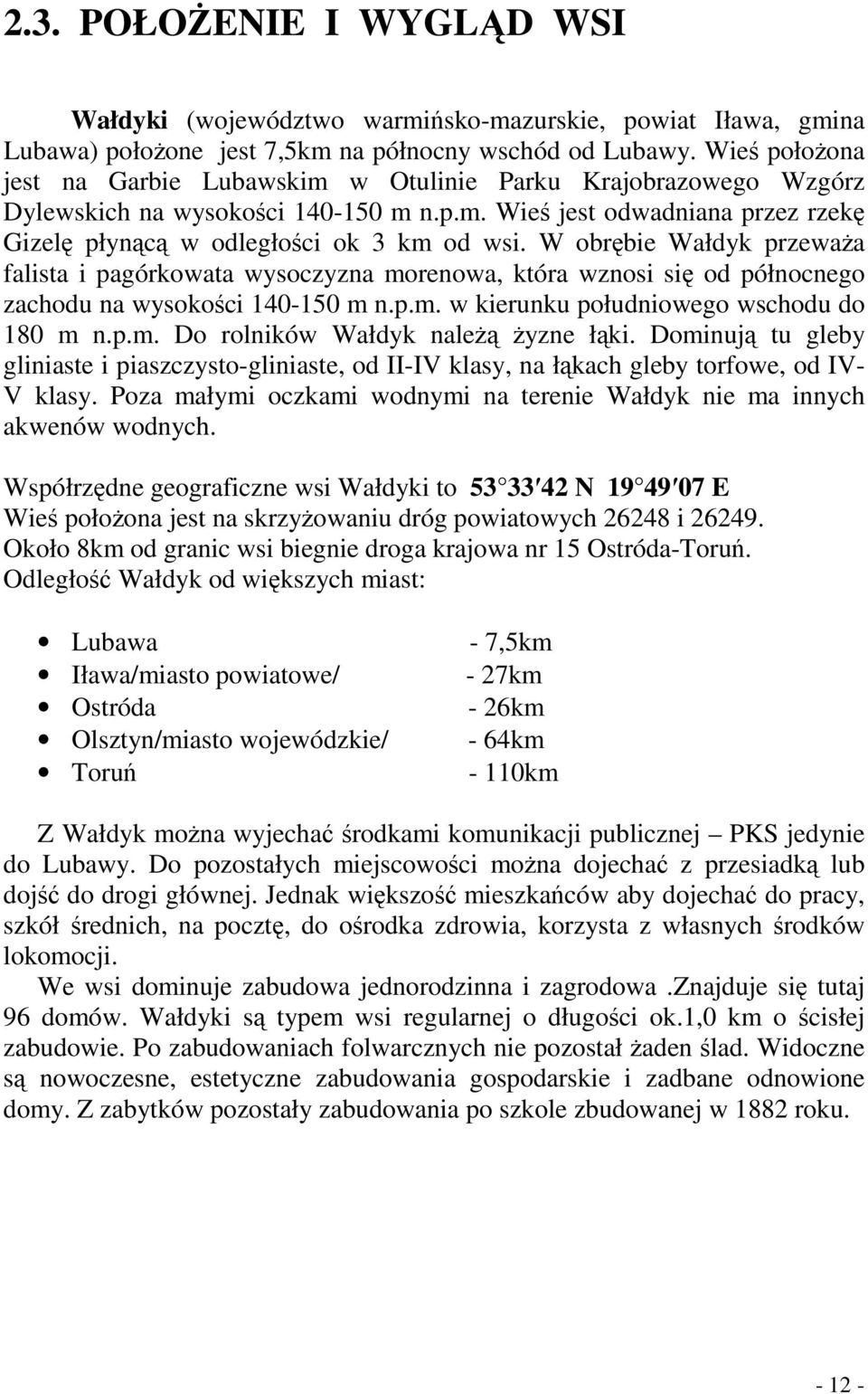 W obrębie Wałdyk przewaŝa falista i pagórkowata wysoczyzna morenowa, która wznosi się od północnego zachodu na wysokości 140-150 m n.p.m. w kierunku południowego wschodu do 180 m n.p.m. Do rolników Wałdyk naleŝą Ŝyzne łąki.