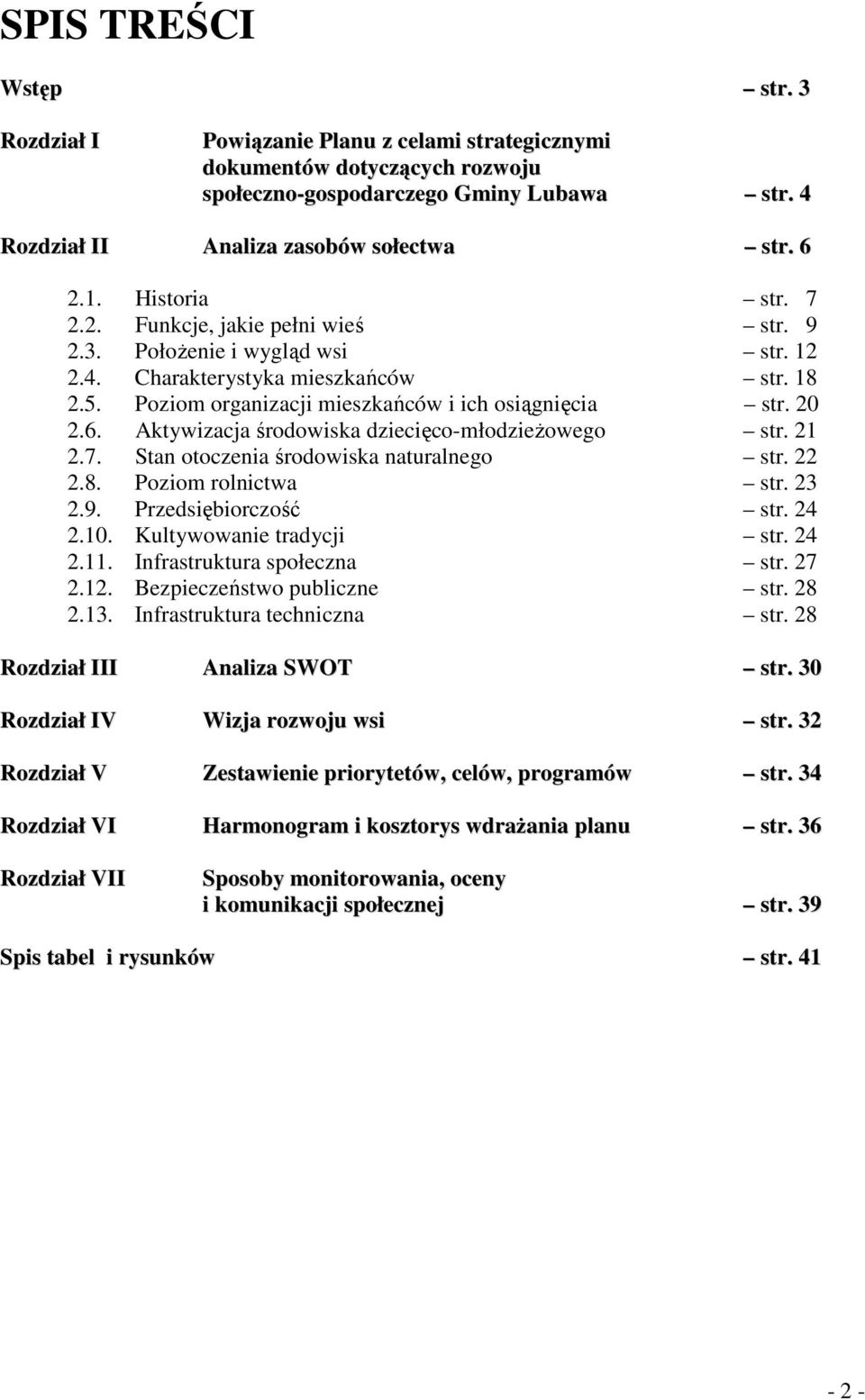 Aktywizacja środowiska dziecięco-młodzieŝowego str. 21 2.7. Stan otoczenia środowiska naturalnego str. 22 2.8. Poziom rolnictwa str. 23 2.9. Przedsiębiorczość str. 24 2.10. Kultywowanie tradycji str.