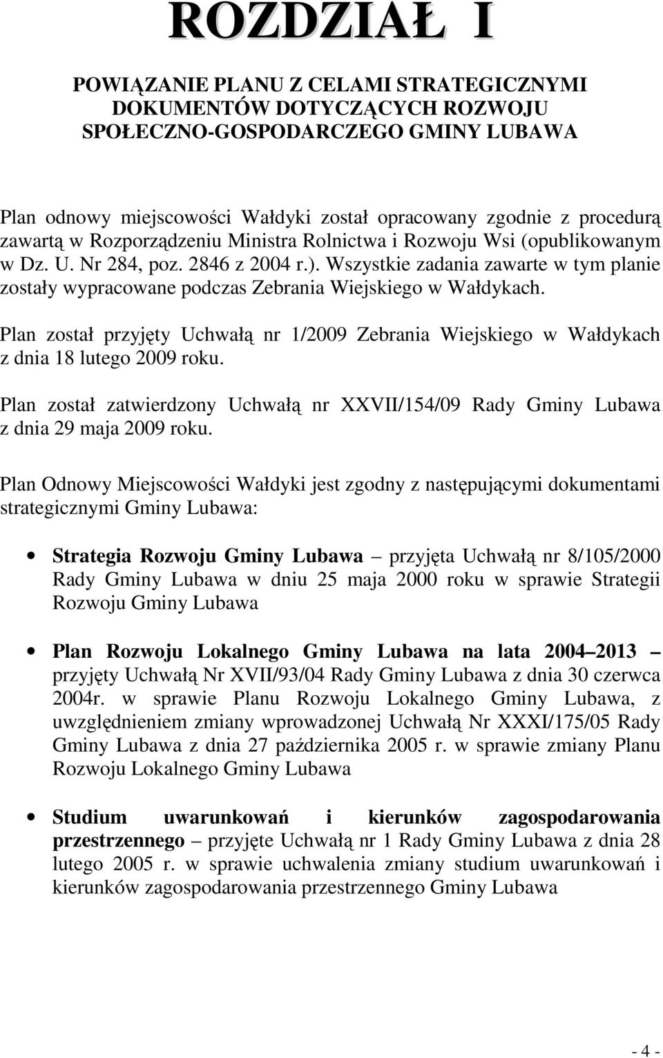 Wszystkie zadania zawarte w tym planie zostały wypracowane podczas Zebrania Wiejskiego w Wałdykach. Plan został przyjęty Uchwałą nr 1/2009 Zebrania Wiejskiego w Wałdykach z dnia 18 lutego 2009 roku.