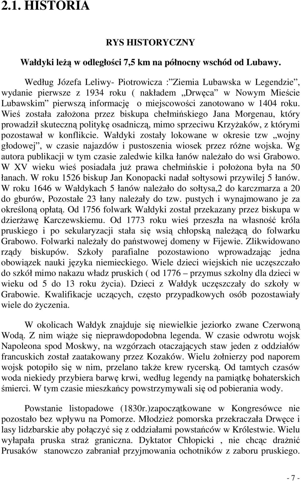 Wieś została załoŝona przez biskupa chełmińskiego Jana Morgenau, który prowadził skuteczną politykę osadniczą, mimo sprzeciwu KrzyŜaków, z którymi pozostawał w konflikcie.