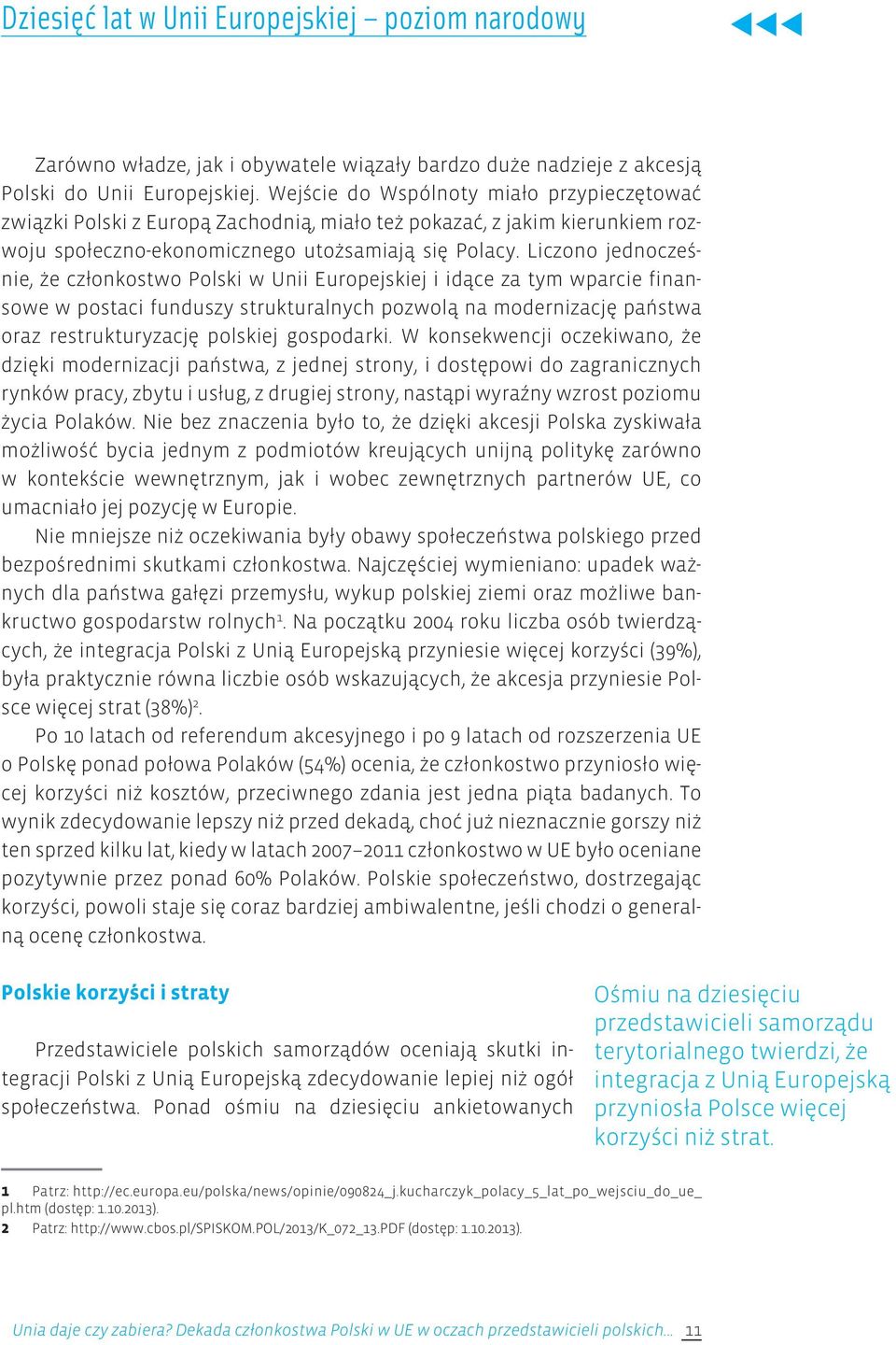 Liczono jednocześnie, że członkostwo Polski w Unii Europejskiej i idące za tym wparcie finansowe w postaci funduszy strukturalnych pozwolą na modernizację państwa oraz restrukturyzację polskiej