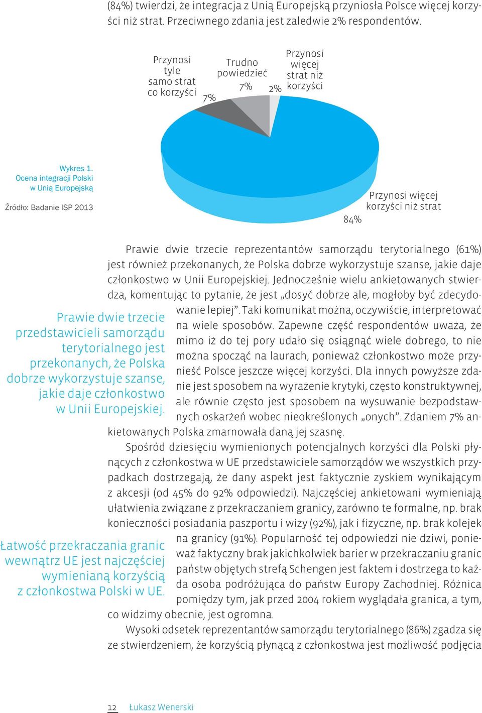 jakie daje członkostwo w Unii Europejskiej. Jednocześnie wielu ankietowanych stwierdza, komentując to pytanie, że jest dosyć dobrze ale, mogłoby być zdecydowanie lepiej.