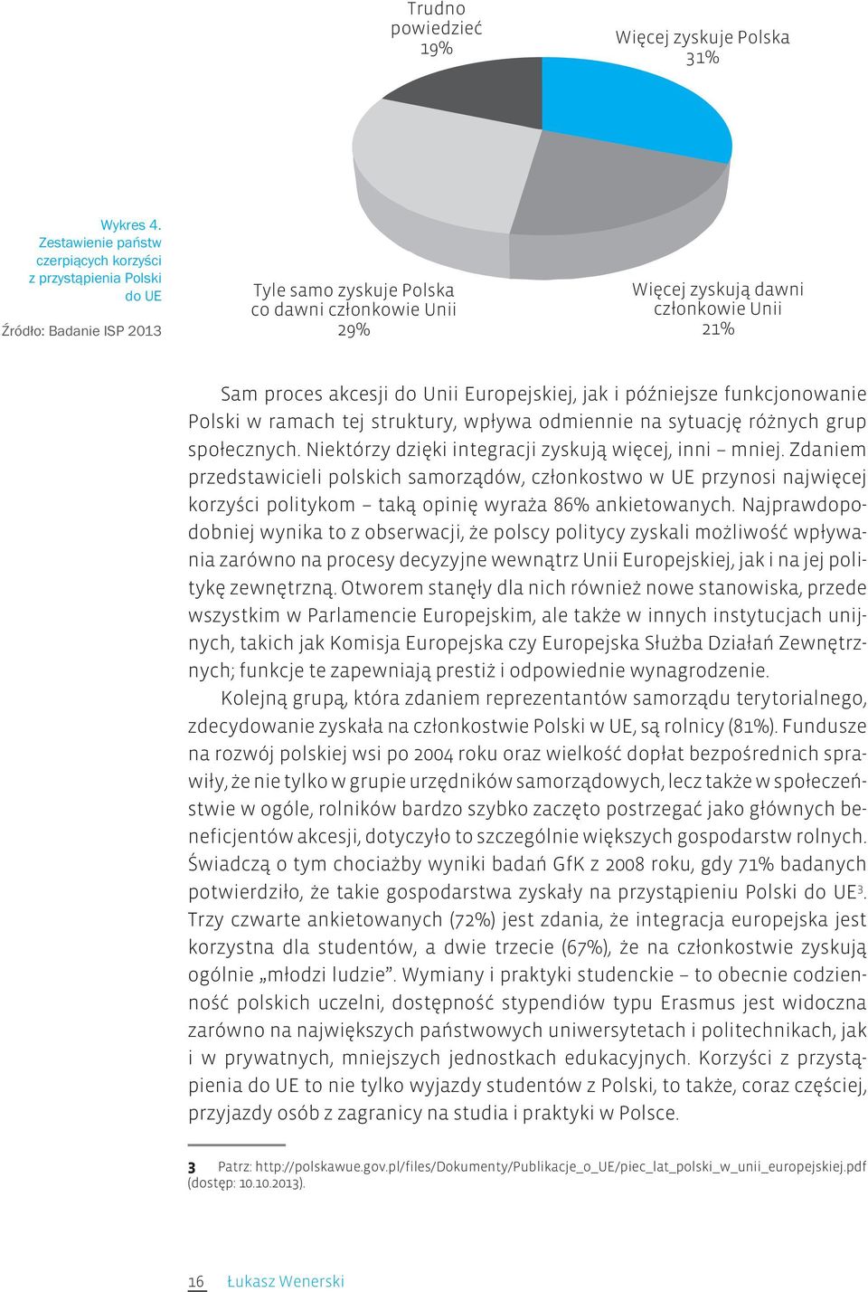 wpływa odmiennie na sytuację różnych grup społecznych. Niektórzy dzięki integracji zyskują więcej, inni mniej.