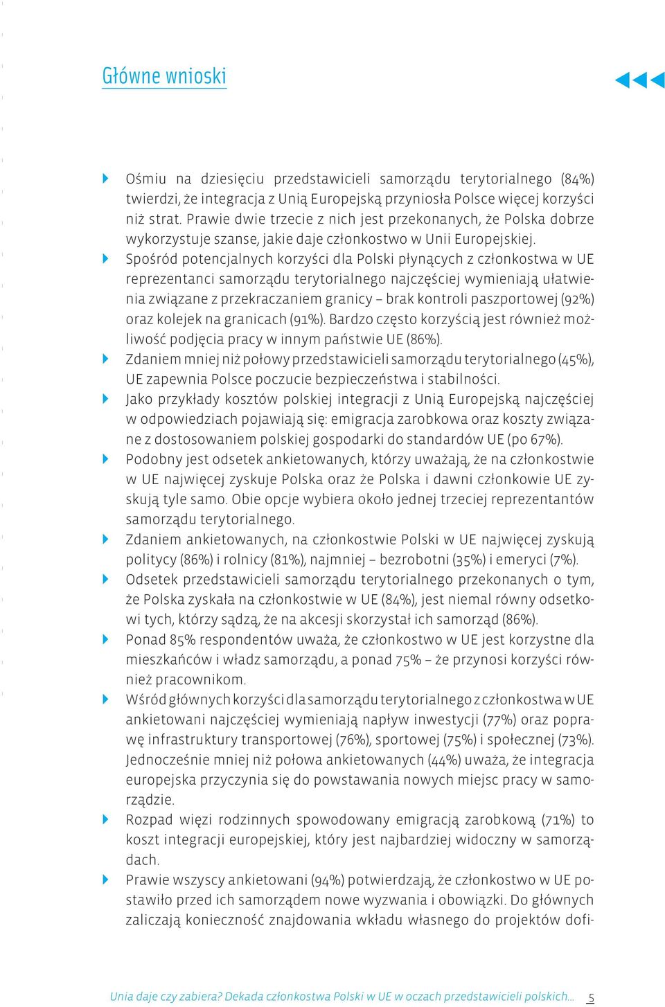 Spośród potencjalnych korzyści dla Polski płynących z członkostwa w UE reprezentanci samorządu terytorialnego najczęściej wymieniają ułatwienia związane z przekraczaniem granicy brak kontroli