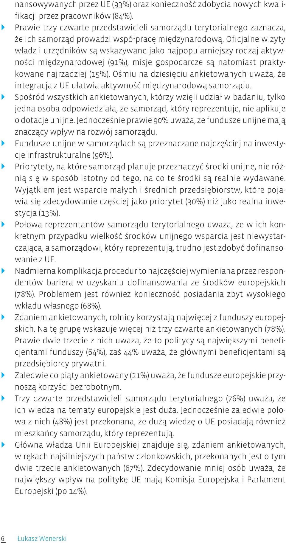 Oficjalne wizyty władz i urzędników są wskazywane jako najpopularniejszy rodzaj aktywności międzynarodowej (91%), misje gospodarcze są natomiast praktykowane najrzadziej (15%).