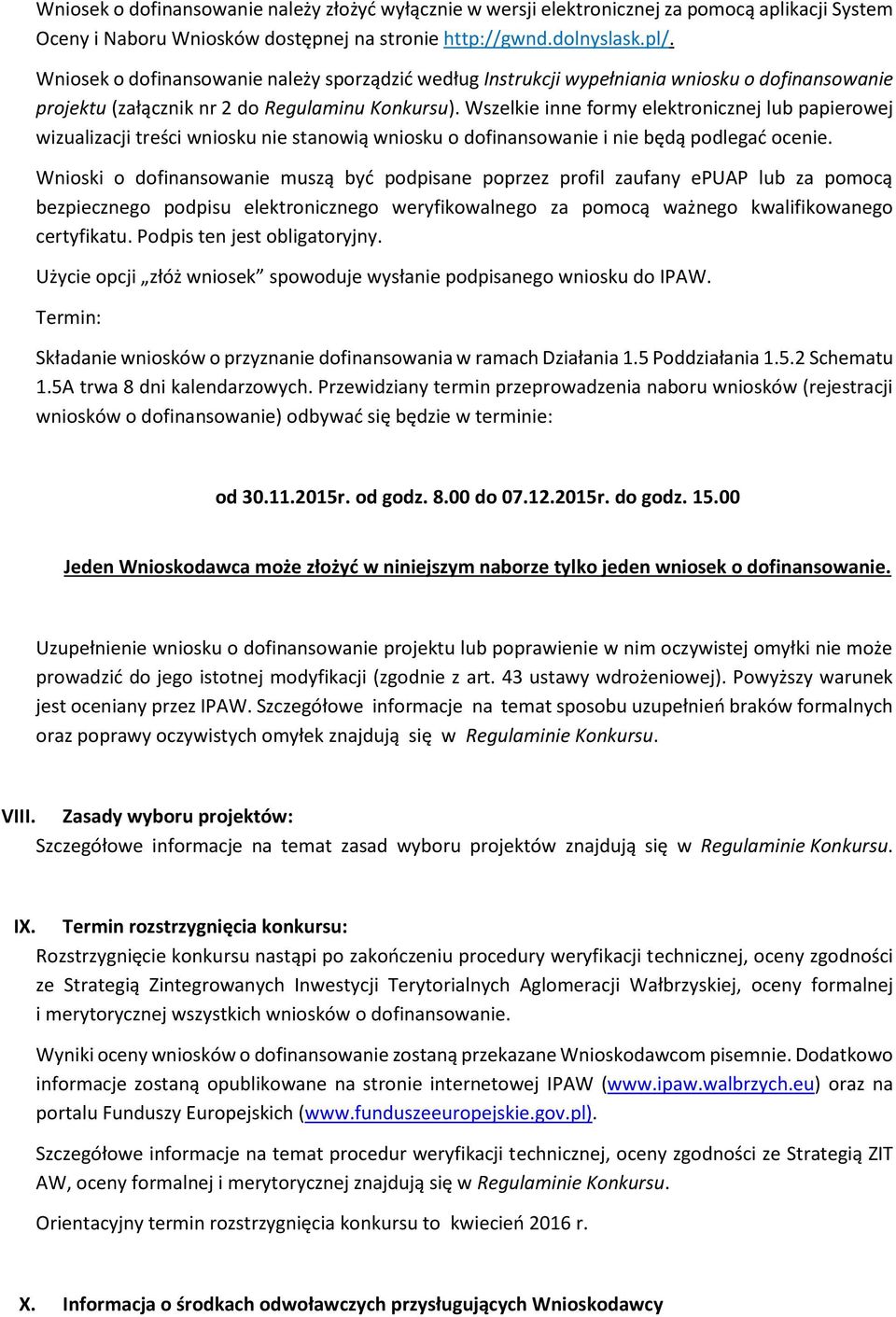 Wszelkie inne formy elektronicznej lub papierowej wizualizacji treści wniosku nie stanowią wniosku o dofinansowanie i nie będą podlegać ocenie.