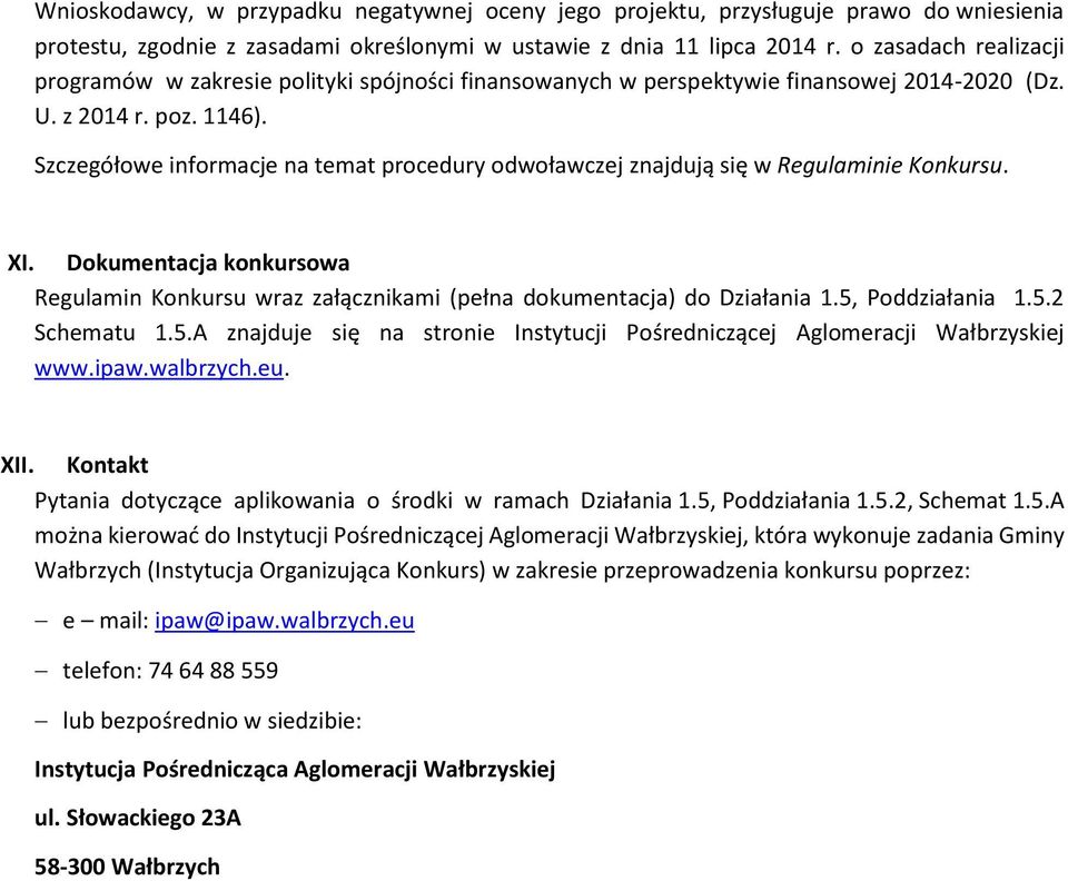 Szczegółowe informacje na temat procedury odwoławczej znajdują się w Regulaminie Konkursu. XI. Dokumentacja konkursowa Regulamin Konkursu wraz załącznikami (pełna dokumentacja) do Działania 1.