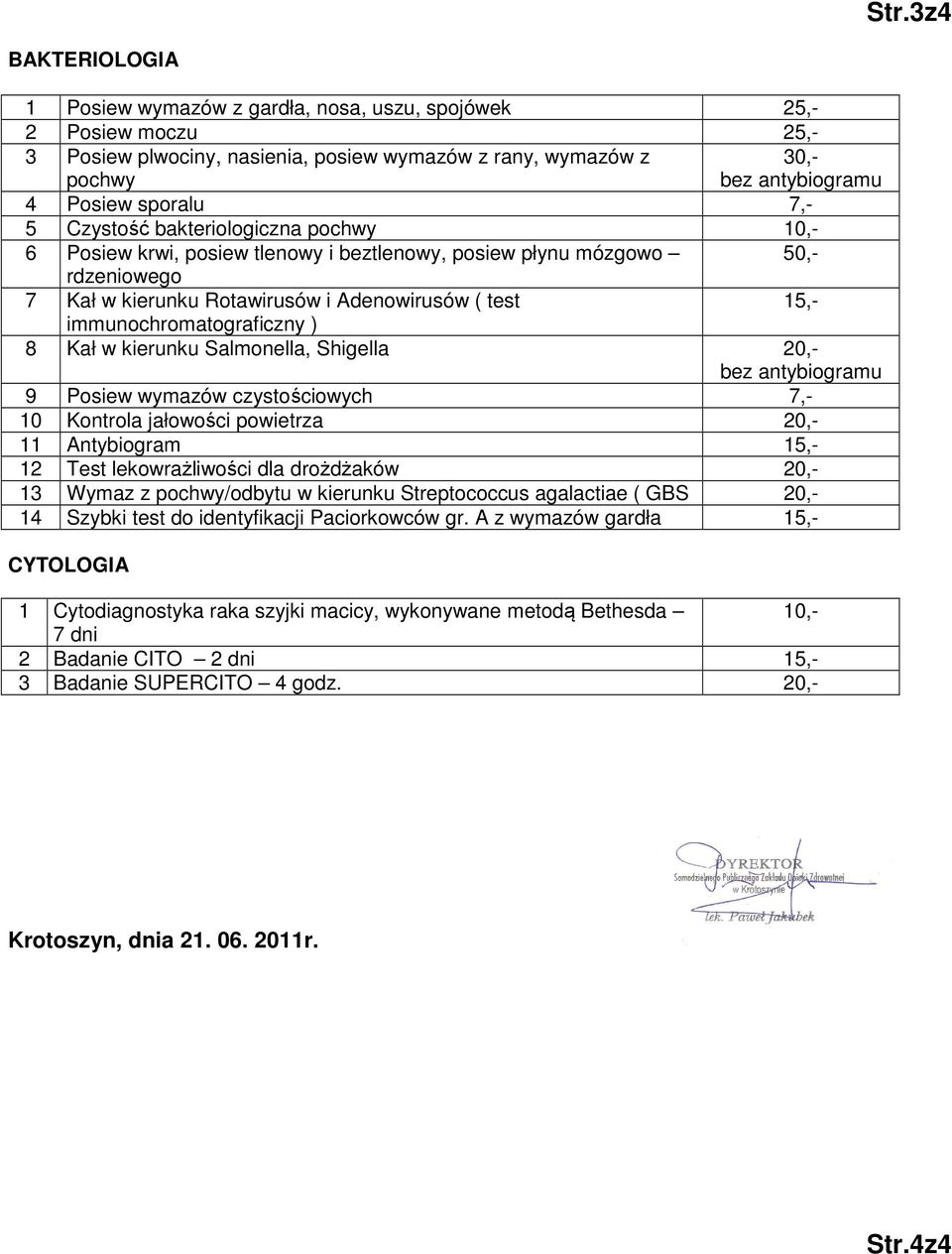 immunochromatograficzny ) 8 Kał w kierunku Salmonella, Shigella 20,- bez antybiogramu 9 Posiew wymazów czystościowych 7,- 10 Kontrola jałowości powietrza 20,- 11 Antybiogram 15,- 12 Test